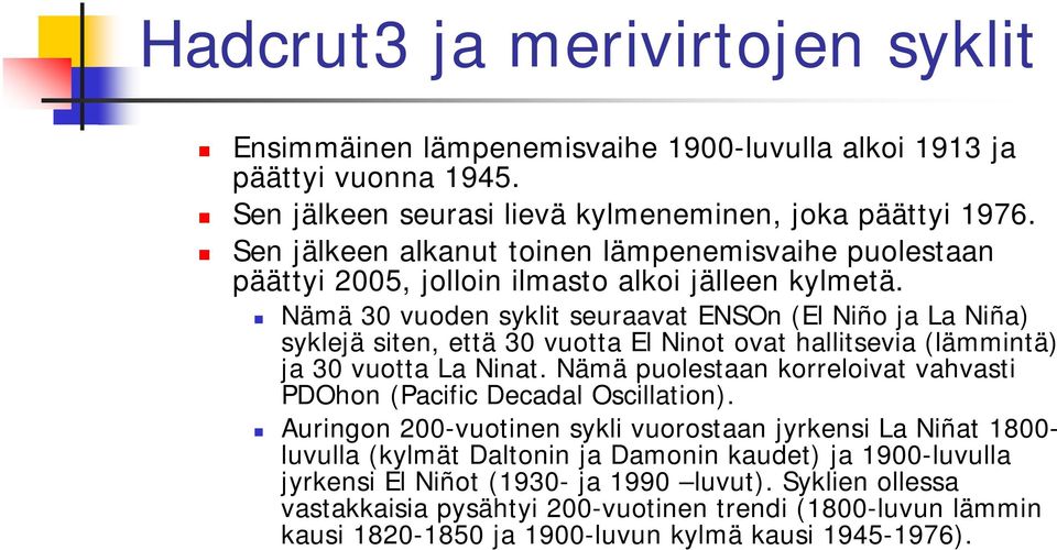 Nämä 30 vuoden syklit seuraavat ENSOn (El Niño ja La Niña) syklejä siten, että 30 vuotta El Ninot ovat hallitsevia (lämmintä) ja 30 vuotta La Ninat.