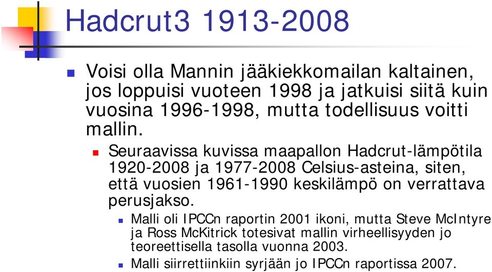 Seuraavissa kuvissa maapallon Hadcrut-lämpötila 1920-2008 ja 1977-2008 Celsius-asteina, siten, että vuosien 1961-1990 keskilämpö