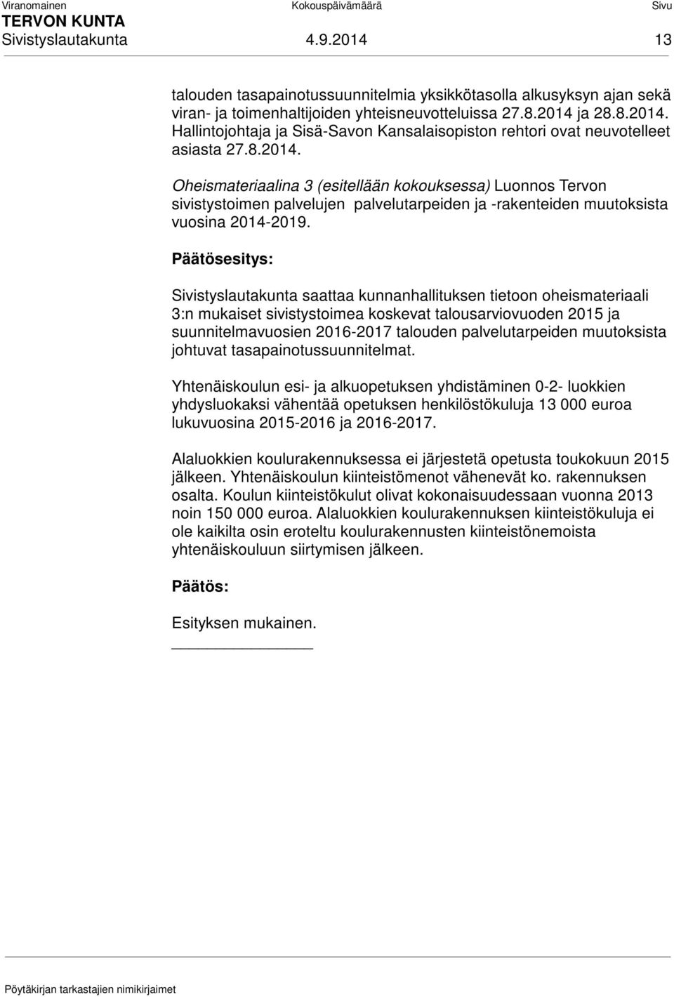 Sivistyslautakunta saattaa kunnanhallituksen tietoon oheismateriaali 3:n mukaiset sivistystoimea koskevat talousarviovuoden 2015 ja suunnitelmavuosien 2016-2017 talouden palvelutarpeiden muutoksista