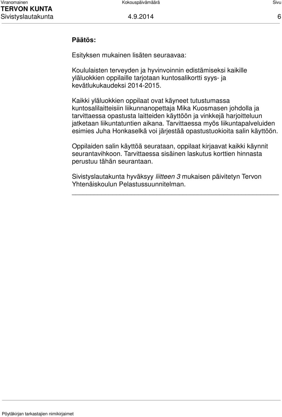 Kaikki yläluokkien oppilaat ovat käyneet tutustumassa kuntosalilaitteisiin liikunnanopettaja Mika Kuosmasen johdolla ja tarvittaessa opastusta laitteiden käyttöön ja vinkkejä harjoitteluun jatketaan