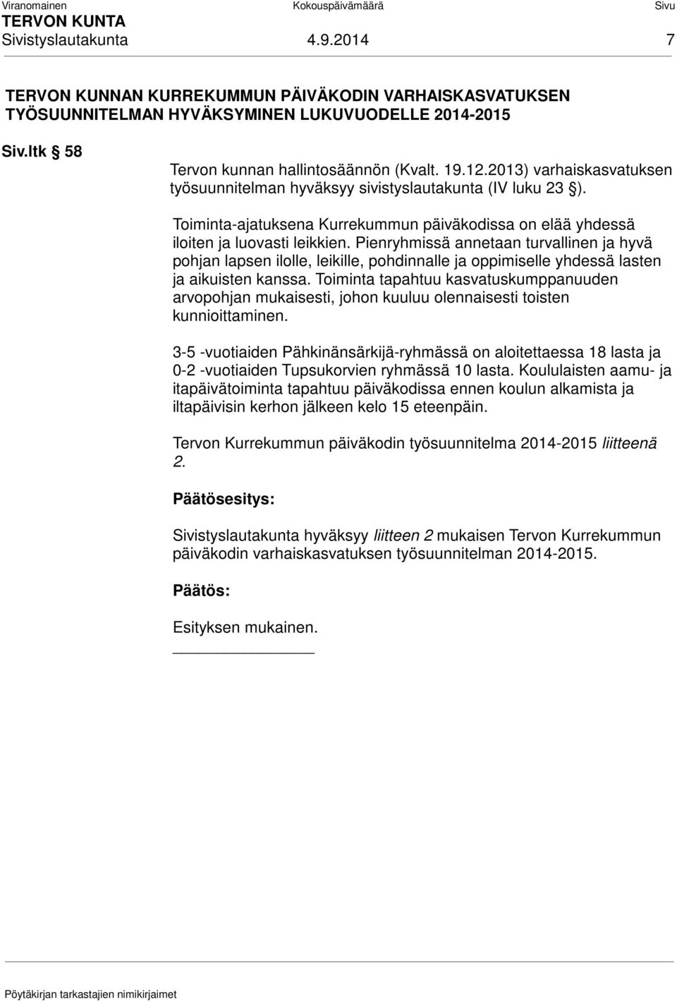 Pienryhmissä annetaan turvallinen ja hyvä pohjan lapsen ilolle, leikille, pohdinnalle ja oppimiselle yhdessä lasten ja aikuisten kanssa.