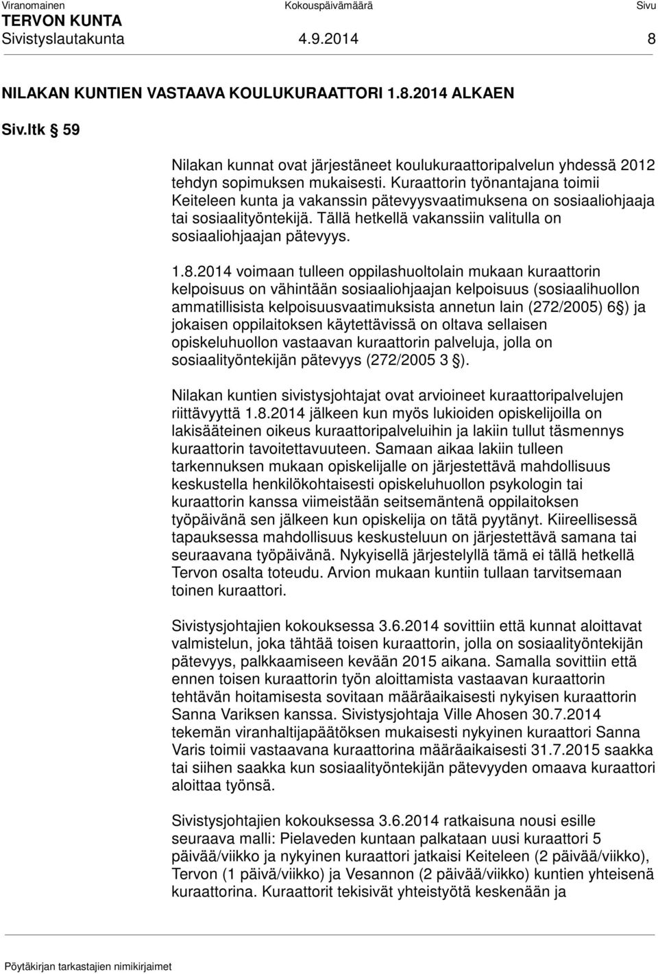 2014 voimaan tulleen oppilashuoltolain mukaan kuraattorin kelpoisuus on vähintään sosiaaliohjaajan kelpoisuus (sosiaalihuollon ammatillisista kelpoisuusvaatimuksista annetun lain (272/2005) 6 ) ja