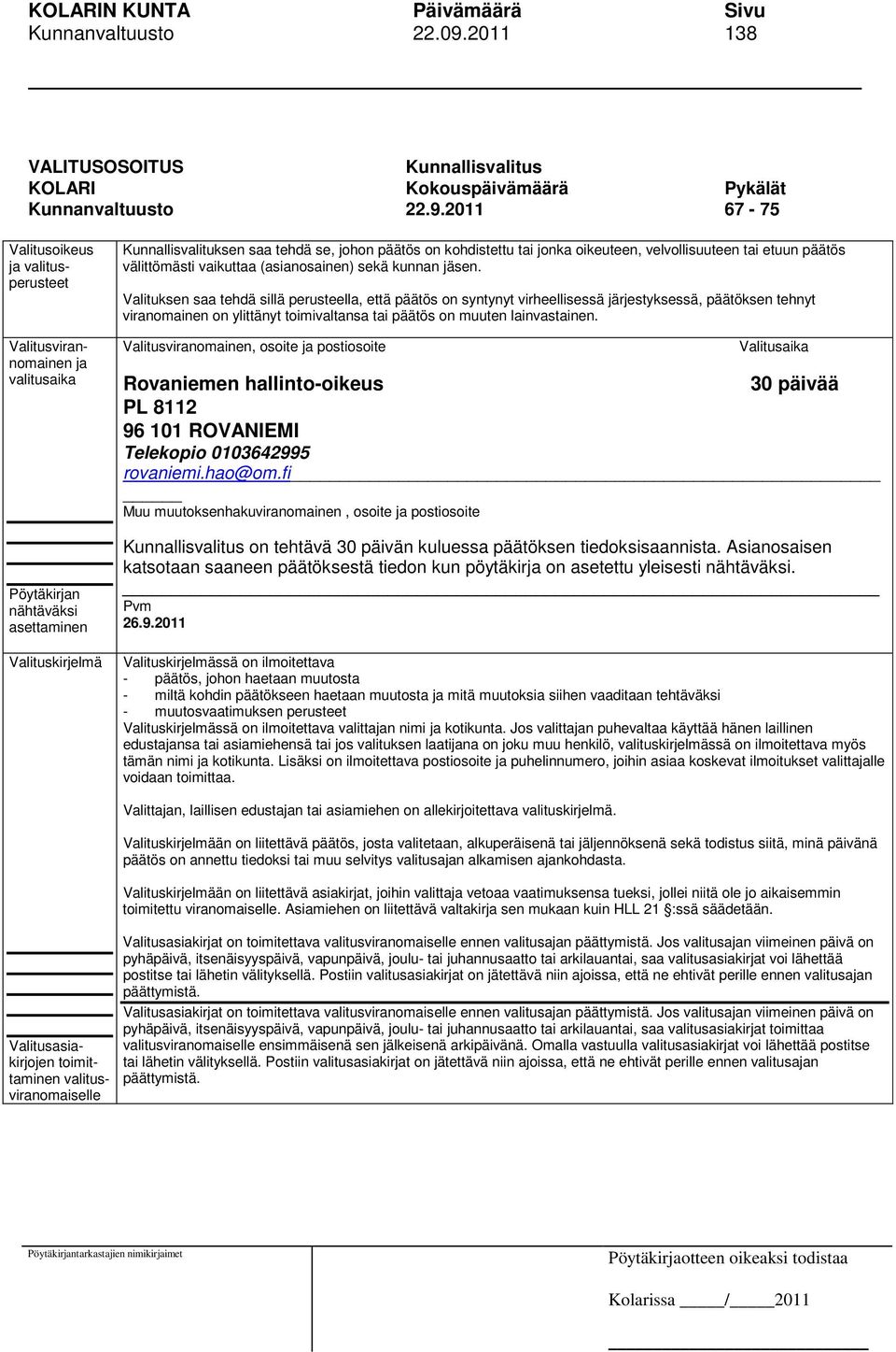 2011 67-75 Valitusoikeus ja valitusperusteet Valitusvirannomainen ja valitusaika Pöytäkirjan nähtäväksi asettaminen Valituskirjelmä Kunnallisvalituksen saa tehdä se, johon päätös on kohdistettu tai