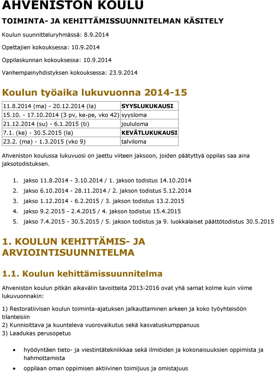 2. (ma) - 1.3.2015 (vko 9) talviloma Ahveniston koulussa lukuvuosi on jaettu viiteen jaksoon, joiden päätyttyä oppilas saa aina jaksotodistuksen. 1. jakso 11.8.2014-3.10.2014 / 1. jakson todistus 14.