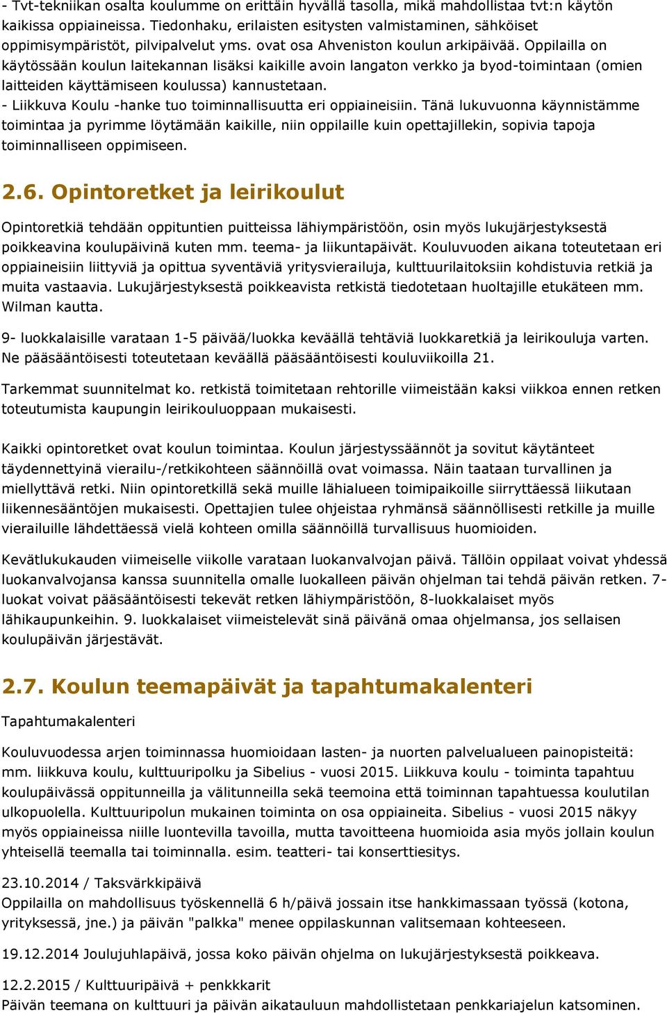 Oppilailla on käytössään koulun laitekannan lisäksi kaikille avoin langaton verkko ja byod-toimintaan (omien laitteiden käyttämiseen koulussa) kannustetaan.