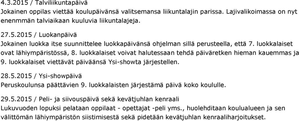 2015 / Ysi-showpäivä Peruskoulunsa päättävien 9. luokkalaisten järjestämä päivä koko koululle. 29.5.2015 / Peli- ja siivouspäivä sekä kevätjuhlan kenraali Lukuvuoden lopuksi pelataan oppilaat - opettajat -peli yms.