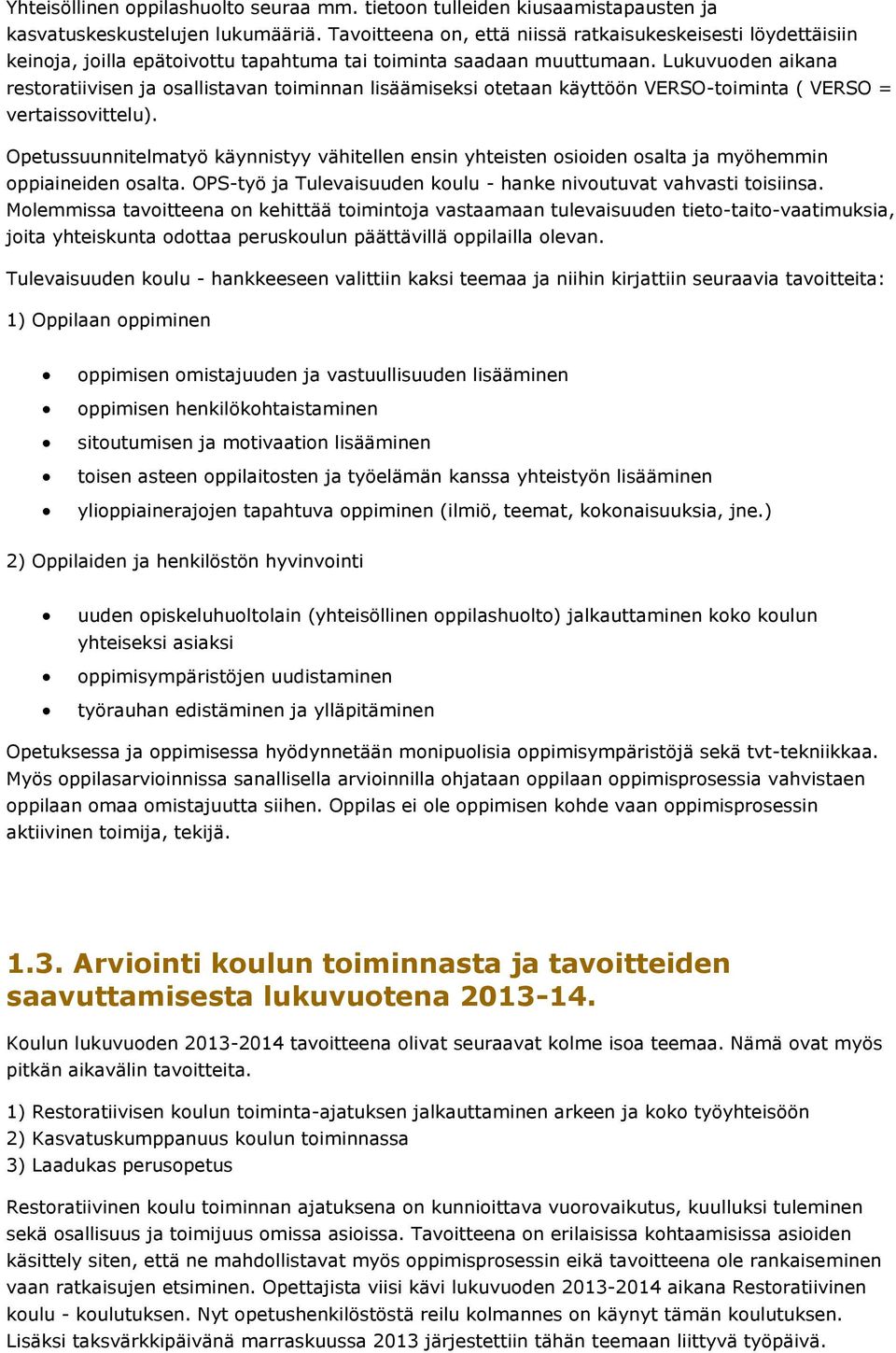 Lukuvuoden aikana restoratiivisen ja osallistavan toiminnan lisäämiseksi otetaan käyttöön VERSO-toiminta ( VERSO = vertaissovittelu).