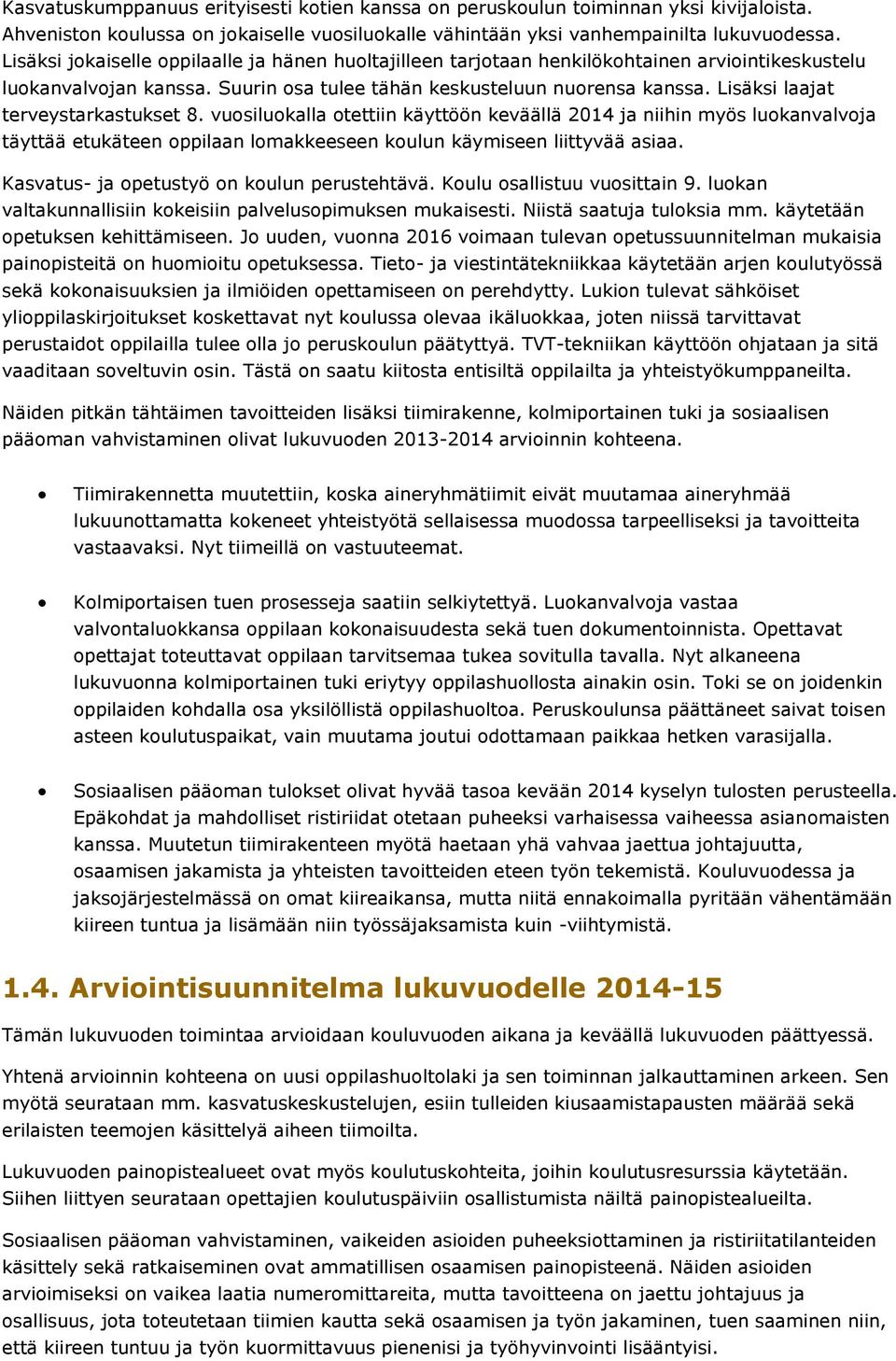 Lisäksi laajat terveystarkastukset 8. vuosiluokalla otettiin käyttöön keväällä 2014 ja niihin myös luokanvalvoja täyttää etukäteen oppilaan lomakkeeseen koulun käymiseen liittyvää asiaa.