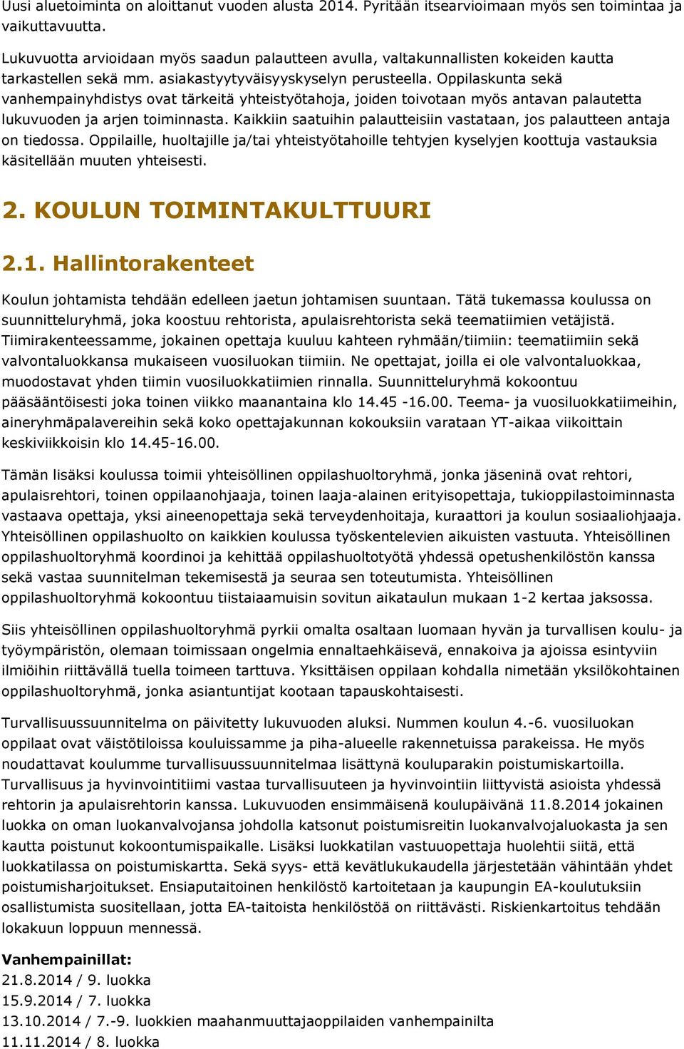 Oppilaskunta sekä vanhempainyhdistys ovat tärkeitä yhteistyötahoja, joiden toivotaan myös antavan palautetta lukuvuoden ja arjen toiminnasta.