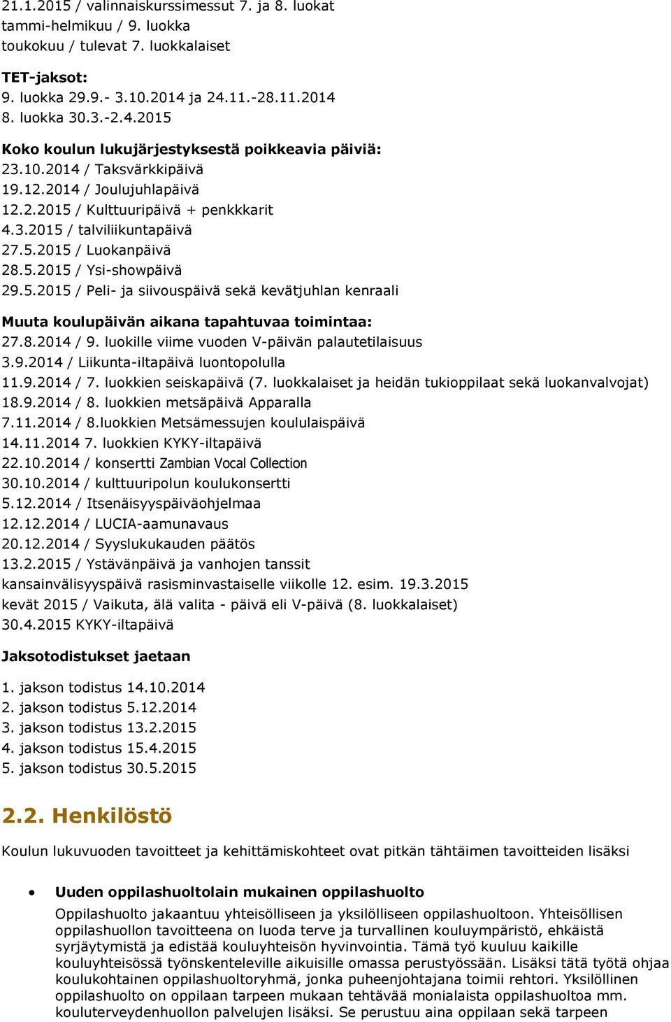 5.2015 / Luokanpäivä 28.5.2015 / Ysi-showpäivä 29.5.2015 / Peli- ja siivouspäivä sekä kevätjuhlan kenraali Muuta koulupäivän aikana tapahtuvaa toimintaa: 27.8.2014 / 9.