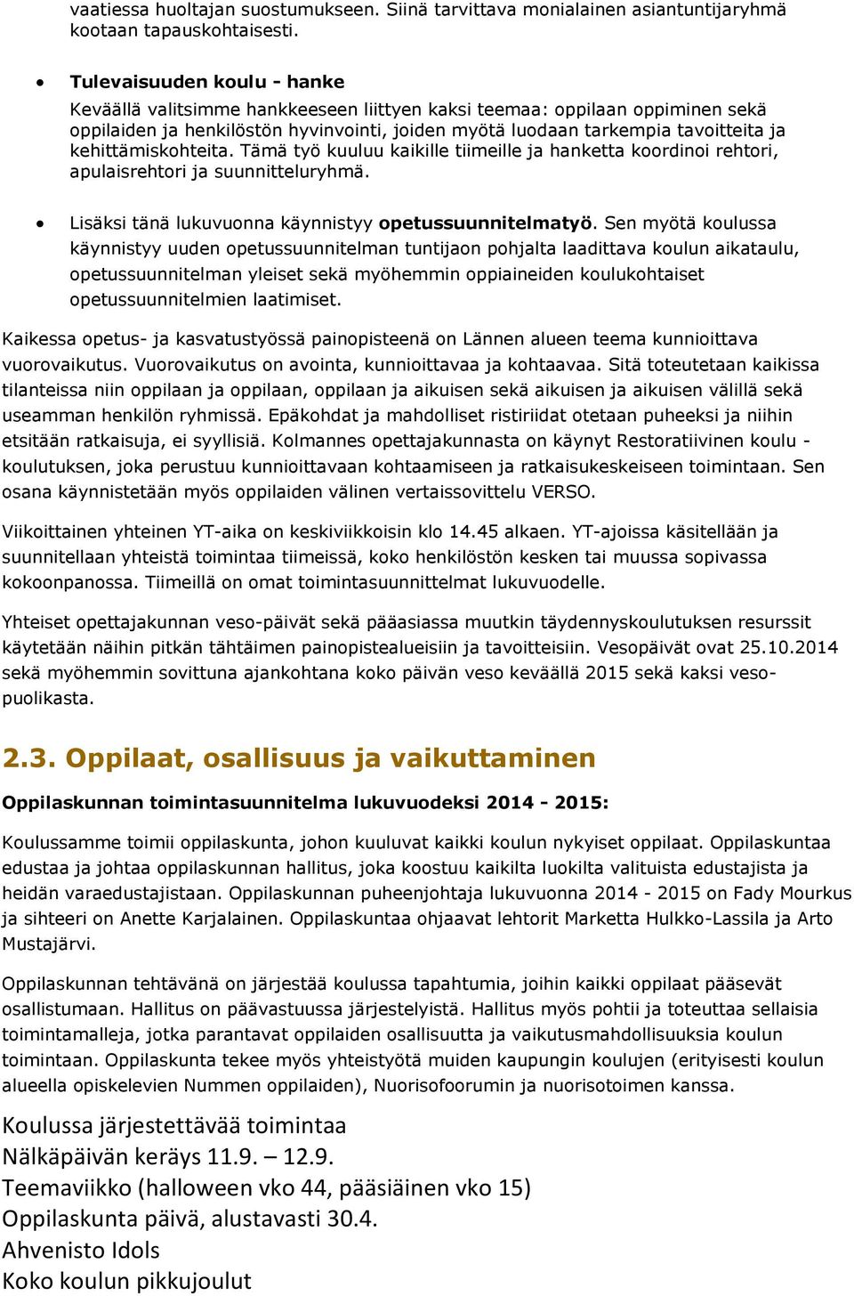 kehittämiskohteita. Tämä työ kuuluu kaikille tiimeille ja hanketta koordinoi rehtori, apulaisrehtori ja suunnitteluryhmä. Lisäksi tänä lukuvuonna käynnistyy opetussuunnitelmatyö.