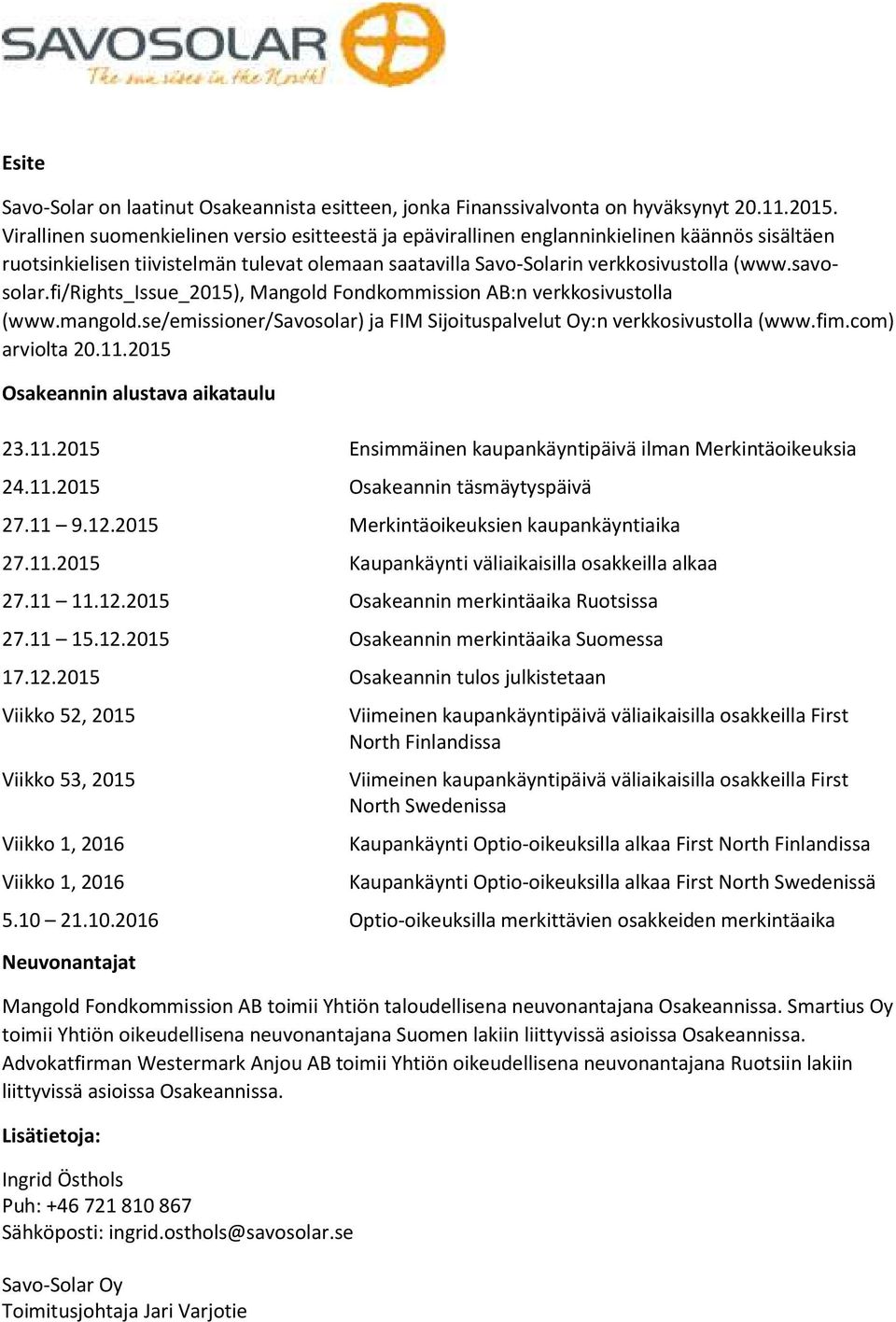 fi/rights_issue_2015), Mangold Fondkommission AB:n verkkosivustolla (www.mangold.se/emissioner/savosolar) ja FIM Sijoituspalvelut Oy:n verkkosivustolla (www.fim.com) arviolta 20.11.