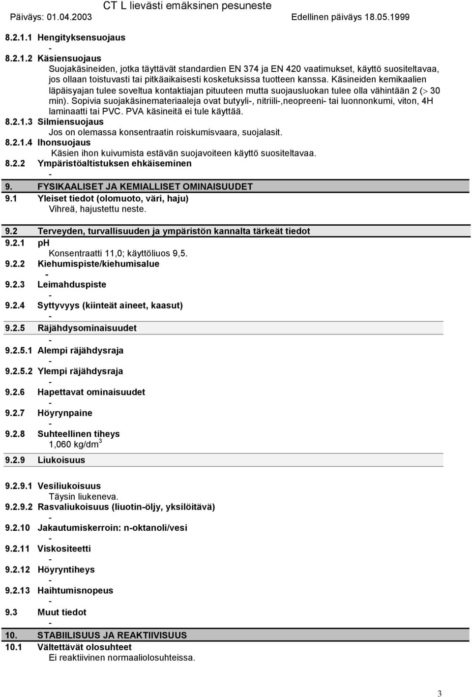 Sopivia suojakäsinemateriaaleja ovat butyyli, nitriili,neopreeni tai luonnonkumi, viton, 4H laminaatti tai PVC. PVA käsineitä ei tule käyttää. 8.2.1.