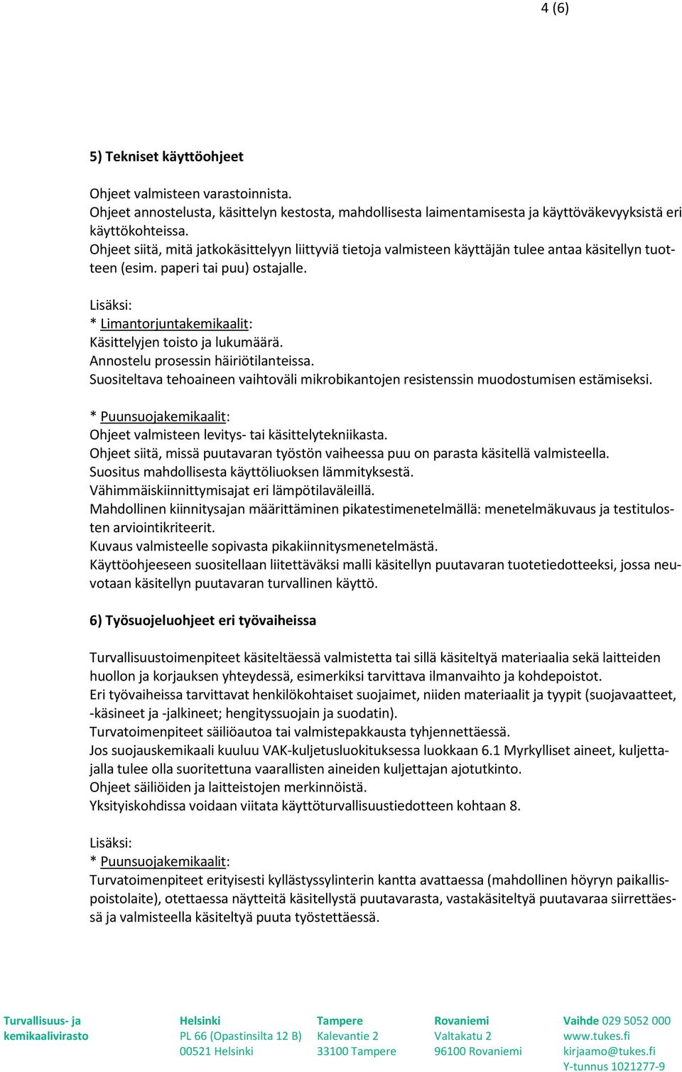 * Limantorjuntakemikaalit: Käsittelyjen toisto ja lukumäärä. Annostelu prosessin häiriötilanteissa. Suositeltava tehoaineen vaihtoväli mikrobikantojen resistenssin muodostumisen estämiseksi.