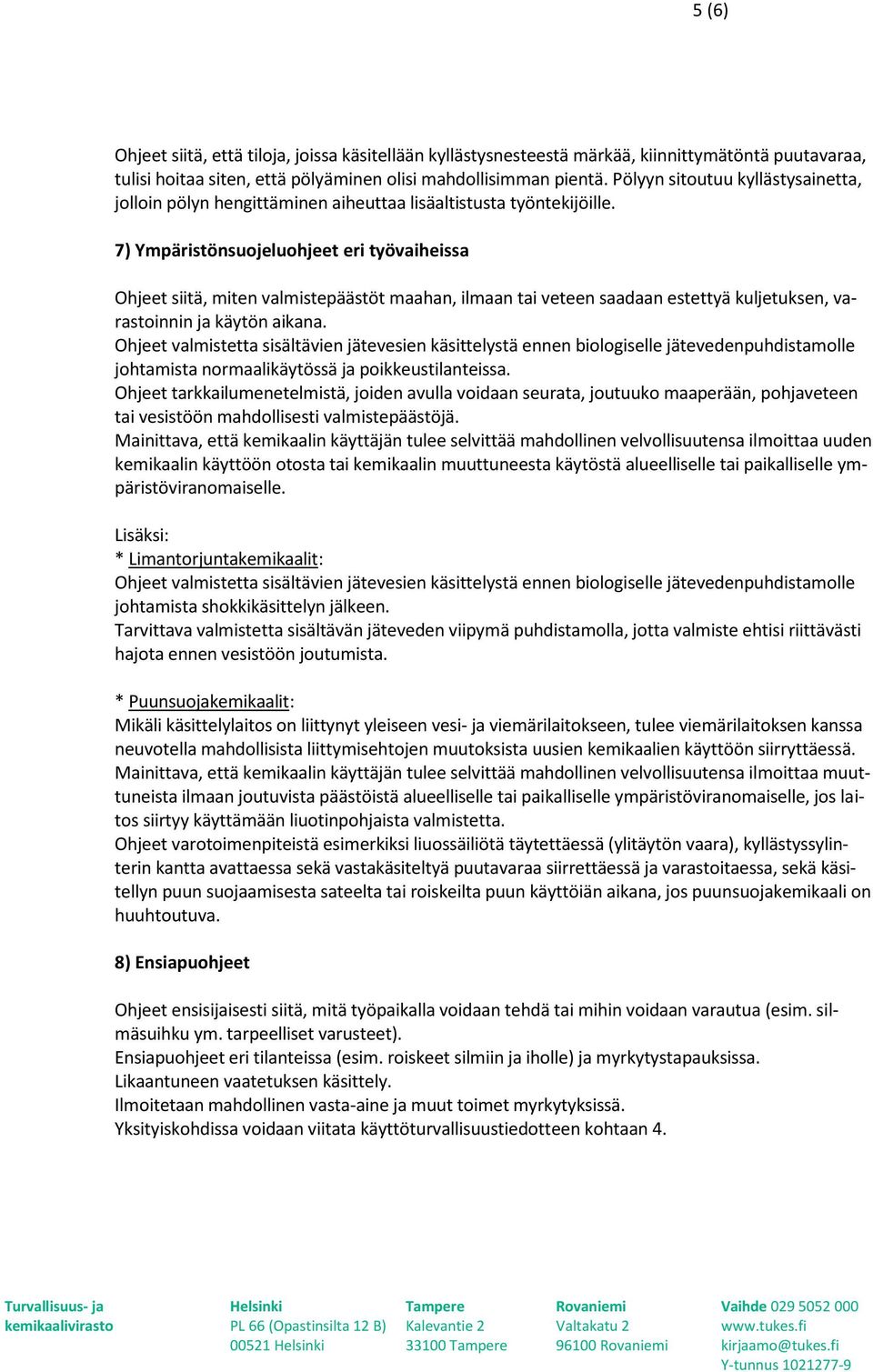 7) Ympäristönsuojeluohjeet eri työvaiheissa Ohjeet siitä, miten valmistepäästöt maahan, ilmaan tai veteen saadaan estettyä kuljetuksen, varastoinnin ja käytön aikana.