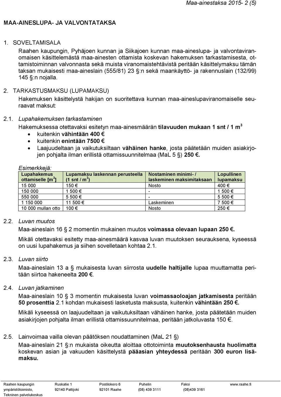 muista viranomaistehtävistä peritään käsittelymaksu tämän taksan mukaisesti maa-aineslain (555/81) 23