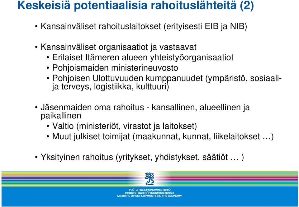 (ympäristö, sosiaalija terveys, logistiikka, kulttuuri) Jäsenmaiden oma rahoitus - kansallinen, alueellinen ja paikallinen Valtio