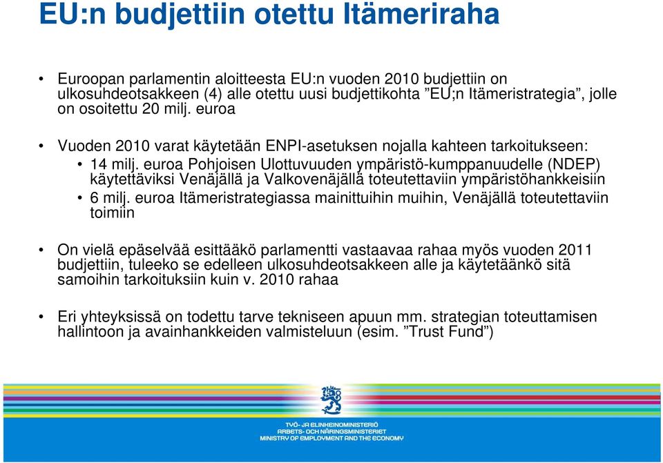 euroa Pohjoisen Ulottuvuuden ympäristö-kumppanuudelle (NDEP) käytettäviksi Venäjällä ja Valkovenäjällä toteutettaviin ympäristöhankkeisiin 6 milj.