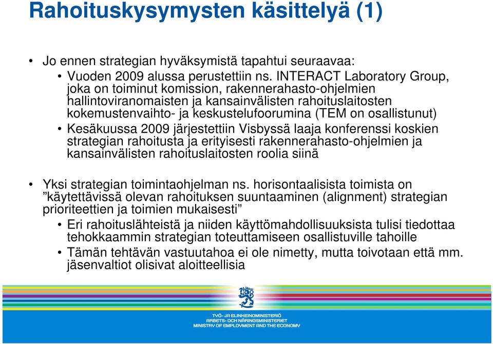 osallistunut) Kesäkuussa 2009 järjestettiin Visbyssä laaja konferenssi koskien strategian rahoitusta ja erityisesti rakennerahasto-ohjelmien ja kansainvälisten rahoituslaitosten roolia siinä Yksi