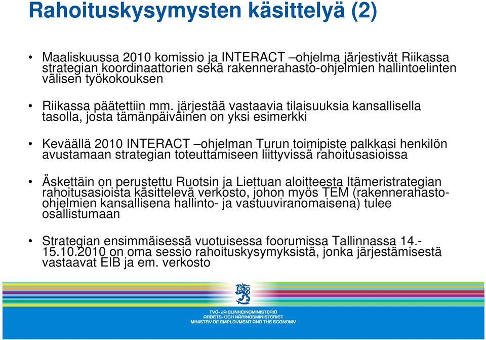 järjestää vastaavia tilaisuuksia kansallisella tasolla, josta tämänpäiväinen on yksi esimerkki Keväällä 2010 INTERACT ohjelman Turun toimipiste palkkasi henkilön avustamaan strategian toteuttamiseen