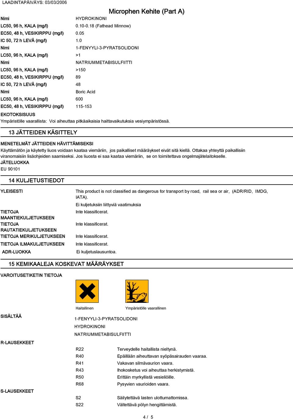 18 (Fathead Minnow) Boric Acid EC50, 48 h, VESIKIRPPU (mg/l) 115-153 EKOTOKSISUUS Ympäristölle vaarallista: Voi aiheuttaa pitkäaikaisia haittavaikutuksia vesiympäristössä.