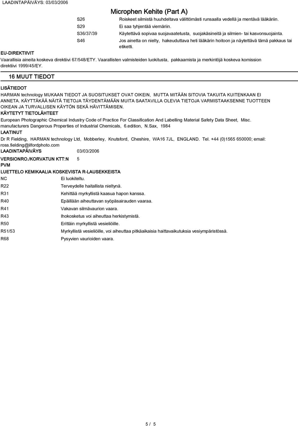 Vaarallisia aineita koskeva direktiivi 67/548/ETY. Vaarallisten valmisteiden luokitusta, pakkaamista ja merkintöjä koskeva komission direktiivi 1999/45/EY.