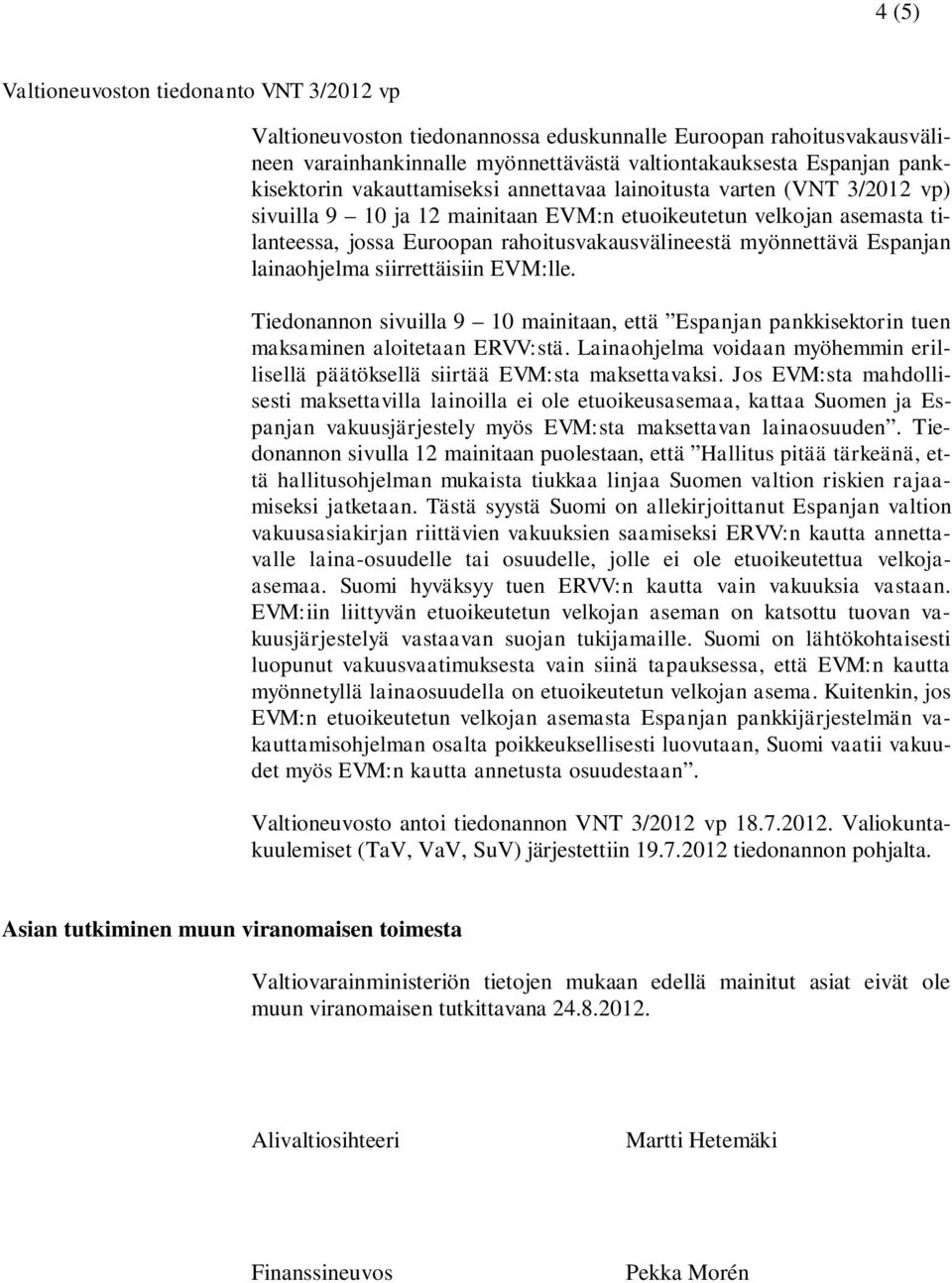 Espanjan lainaohjelma siirrettäisiin EVM:lle. Tiedonannon sivuilla 9 10 mainitaan, että Espanjan pankkisektorin tuen maksaminen aloitetaan ERVV:stä.