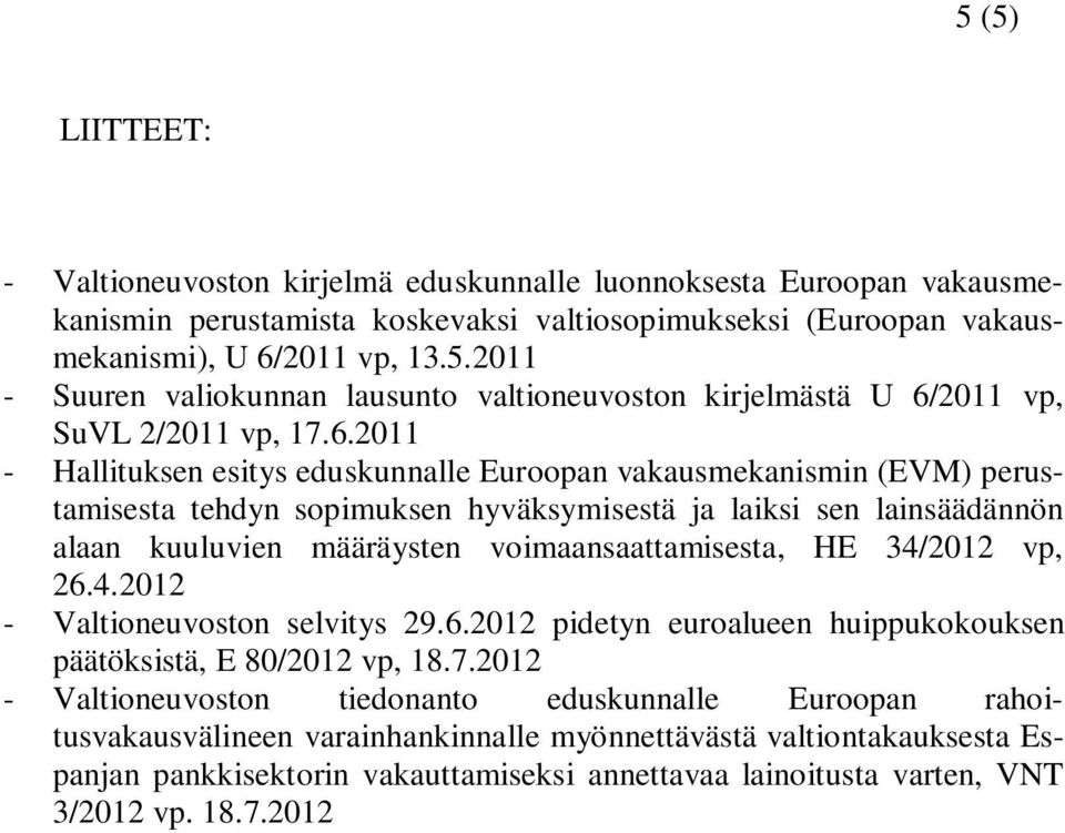 HE 34/2012 vp, 26.4.2012 - Valtioneuvoston selvitys 29.6.2012 pidetyn euroalueen huippukokouksen päätöksistä, E 80/2012 vp, 18.7.