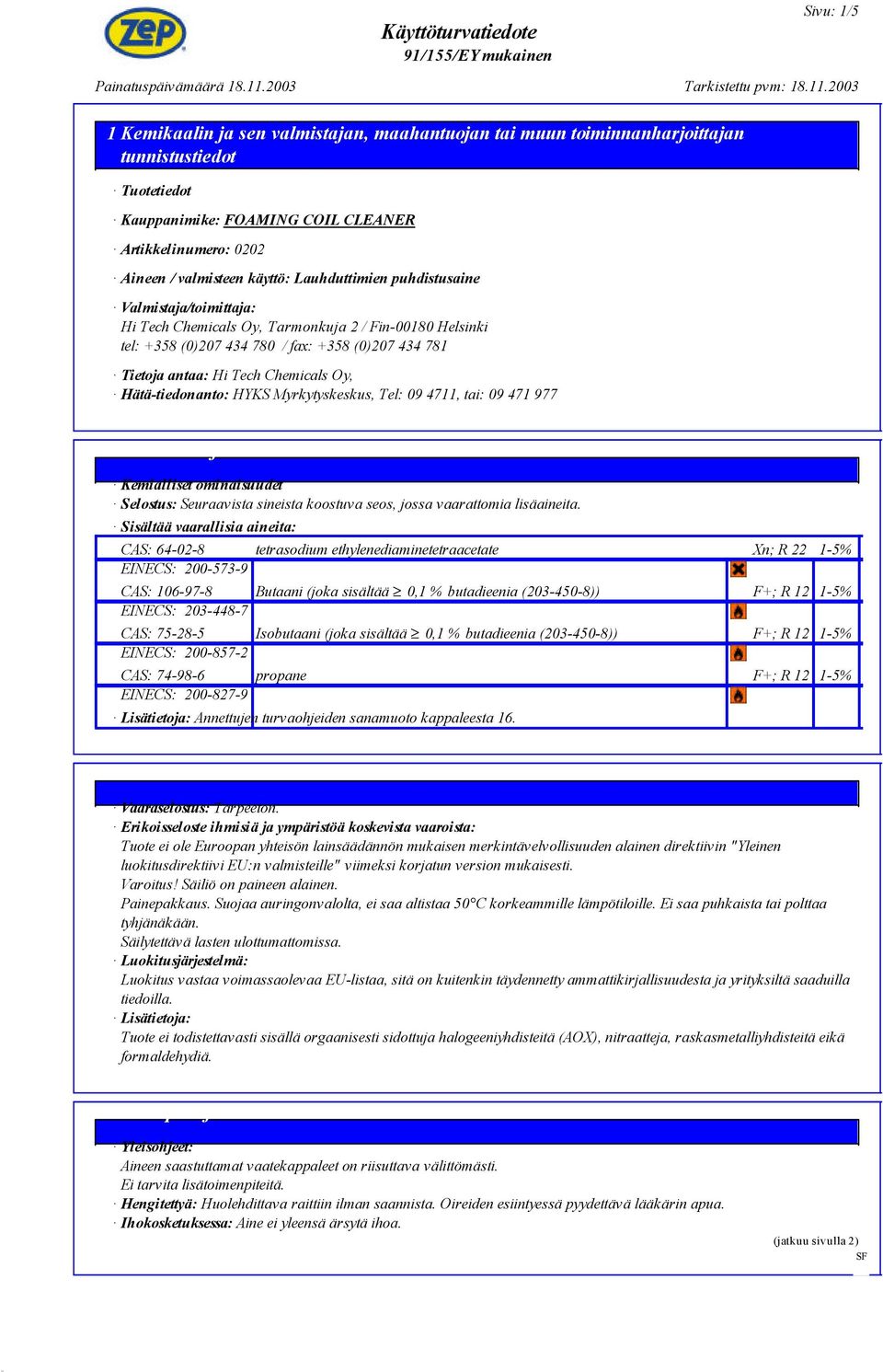 Myrkytyskeskus, Tel: 09 4711, tai: 09 471 977 2 Koostumus ja tiedot aineosista Kemialliset ominaisuudet Selostus: Seuraavista sineista koostuva seos, jossa vaarattomia lisäaineita.