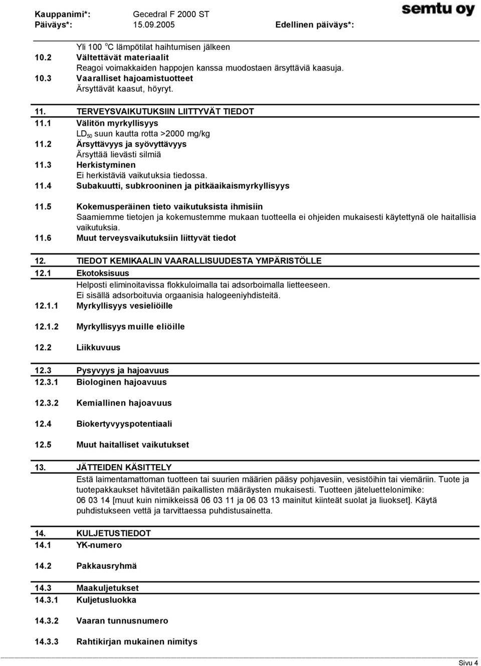 3 Herkistyminen Ei herkistäviä vaikutuksia tiedossa. 11.4 Subakuutti, subkrooninen ja pitkäaikaismyrkyllisyys 11.