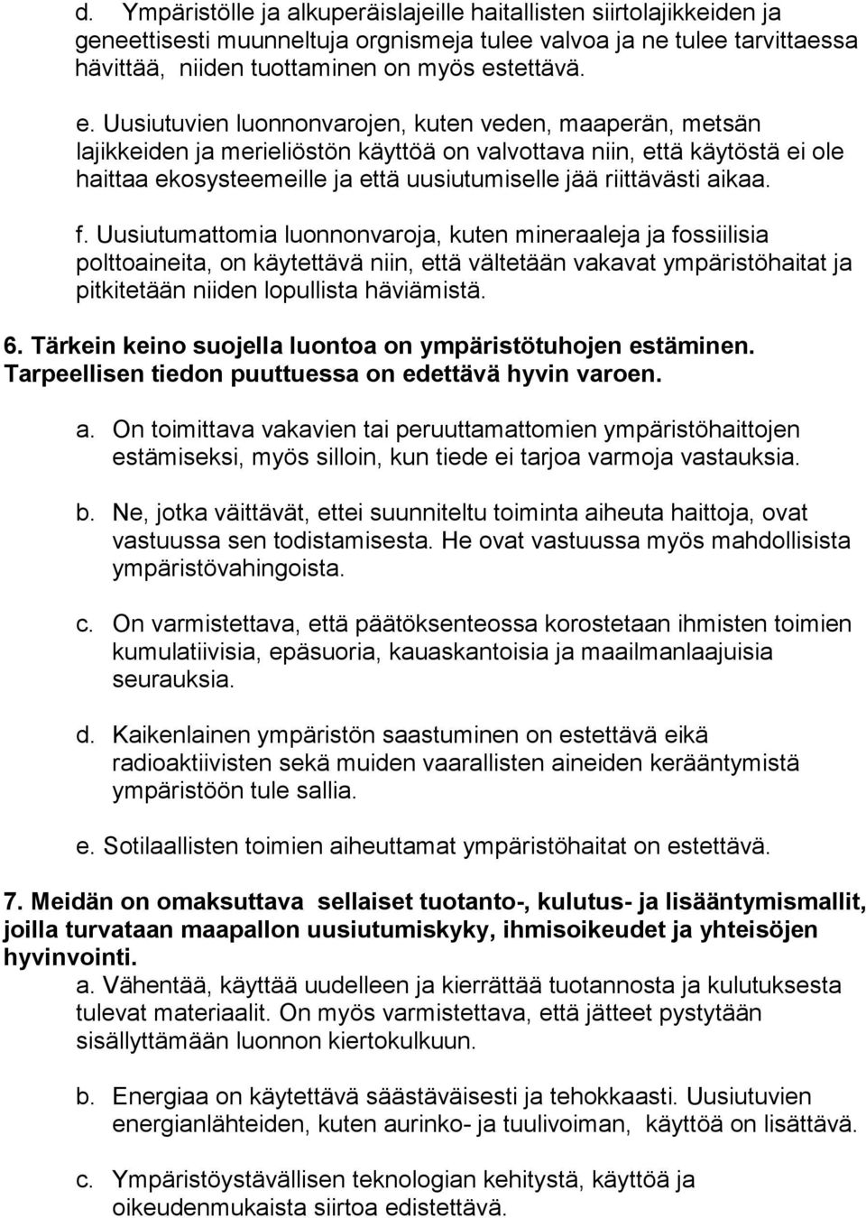 Uusiutuvien luonnonvarojen, kuten veden, maaperän, metsän lajikkeiden ja merieliöstön käyttöä on valvottava niin, että käytöstä ei ole haittaa ekosysteemeille ja että uusiutumiselle jää riittävästi