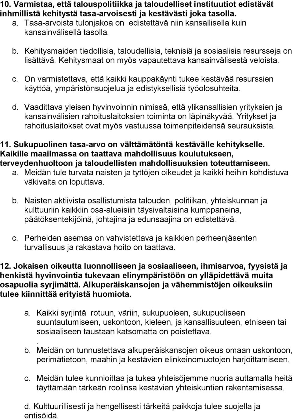 Kehitysmaat on myös vapautettava kansainvälisestä veloista. c. On varmistettava, että kaikki kauppakäynti tukee kestävää resurssien käyttöä, ympäristönsuojelua ja edistyksellisiä työolosuhteita. d.