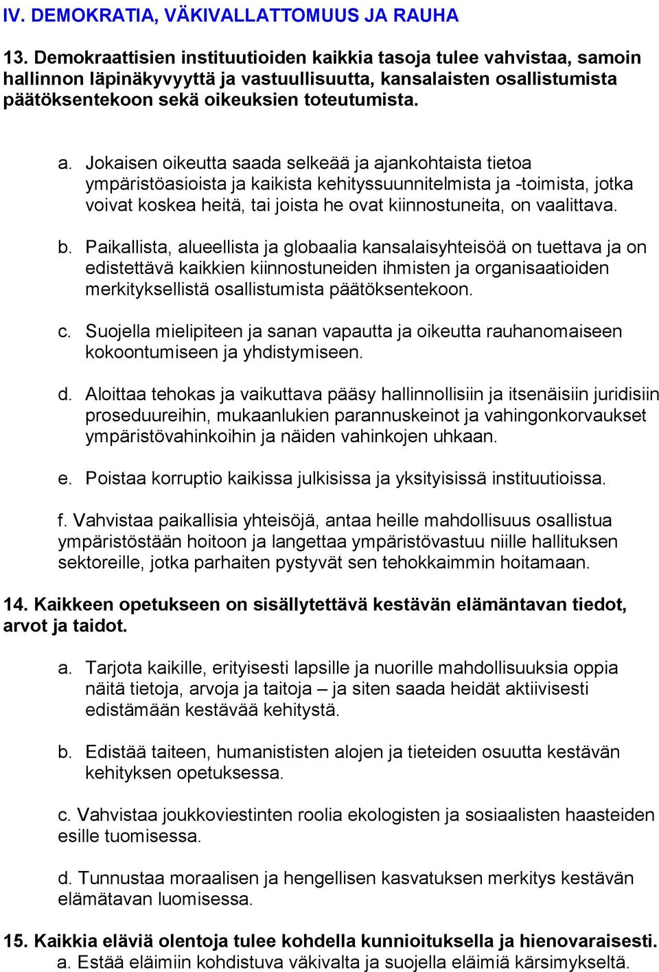 Jokaisen oikeutta saada selkeää ja ajankohtaista tietoa ympäristöasioista ja kaikista kehityssuunnitelmista ja -toimista, jotka voivat koskea heitä, tai joista he ovat kiinnostuneita, on vaalittava.