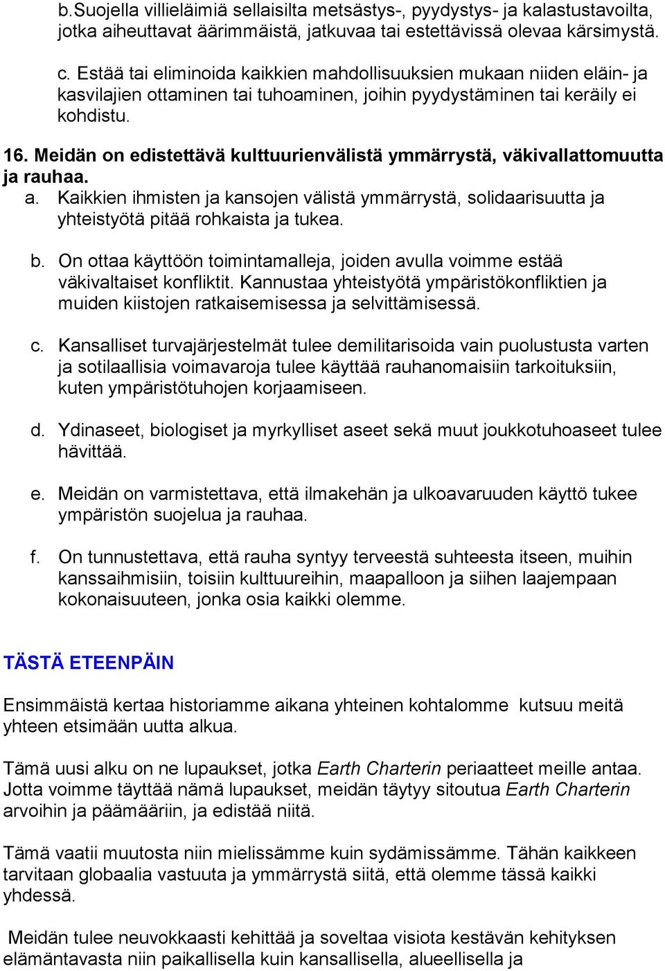 Meidän on edistettävä kulttuurienvälistä ymmärrystä, väkivallattomuutta ja rauhaa. a. Kaikkien ihmisten ja kansojen välistä ymmärrystä, solidaarisuutta ja yhteistyötä pitää rohkaista ja tukea. b.