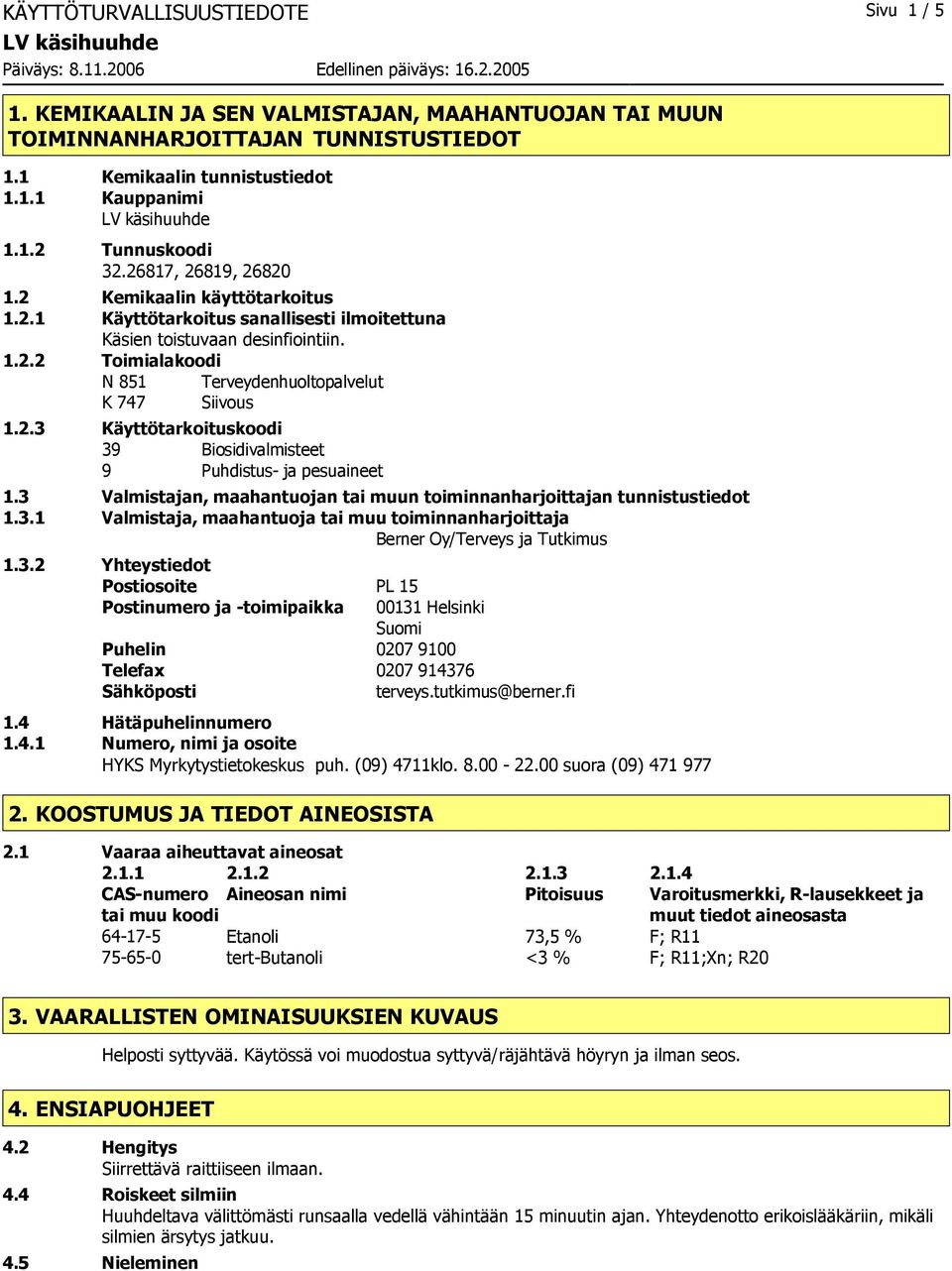 2.3 Käyttötarkoituskoodi 39 Biosidivalmisteet 9 Puhdistus ja pesuaineet 1.3 Valmistajan, maahantuojan tai muun toiminnanharjoittajan tunnistustiedot 1.3.1 Valmistaja, maahantuoja tai muu toiminnanharjoittaja Berner Oy/Terveys ja Tutkimus 1.