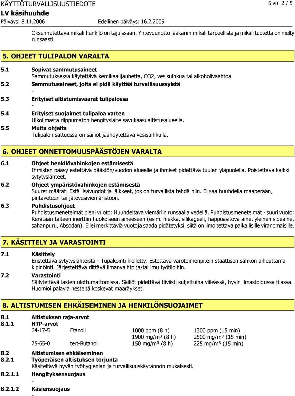 3 Erityiset altistumisvaarat tulipalossa 5.4 Erityiset suojaimet tulipaloa varten Ulkoilmasta riippumaton hengityslaite savukaasualtistusalueella. 5.5 Muita ohjeita Tulipalon sattuessa on säiliöt jäähdytettävä vesisuihkulla.