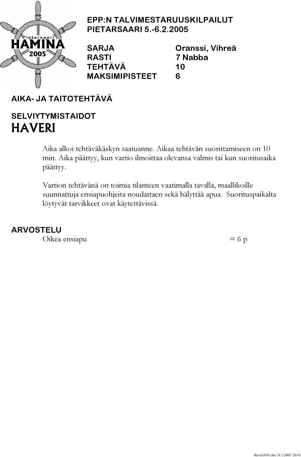 Aikaa tehtävän suorittamiseen on 10 min. Aika päättyy, kun vartio ilmoittaa olevansa valmis tai kun suoritusaika päättyy.