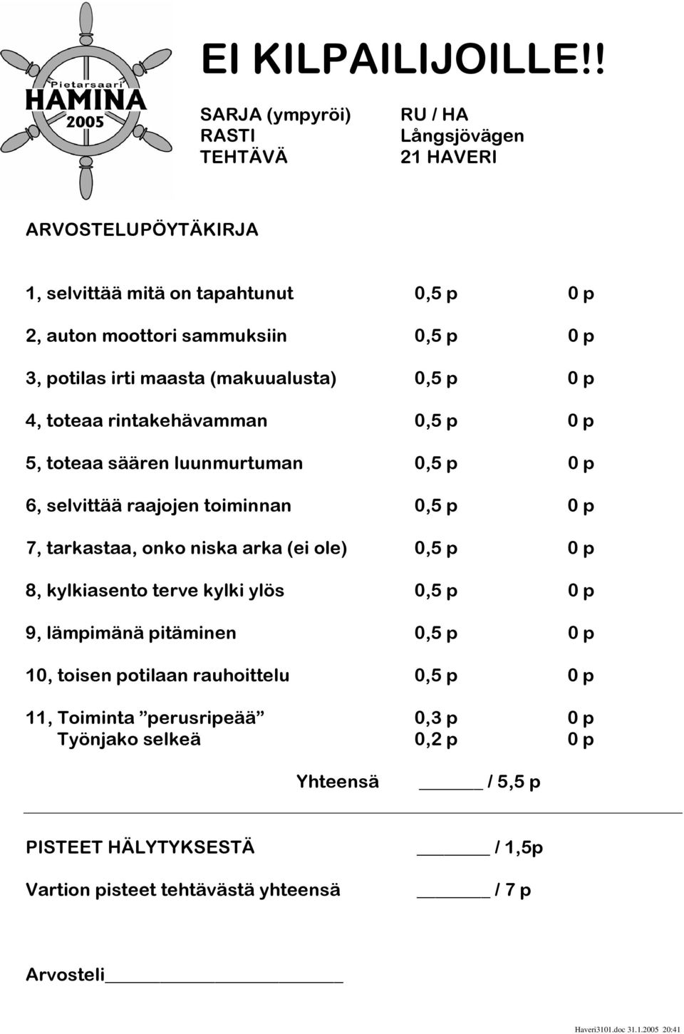 tarkastaa, onko niska arka (ei ole) 0,5 p 0 p 8, kylkiasento terve kylki ylös 0,5 p 0 p 9, lämpimänä pitäminen 0,5 p 0 p 10, toisen potilaan rauhoittelu