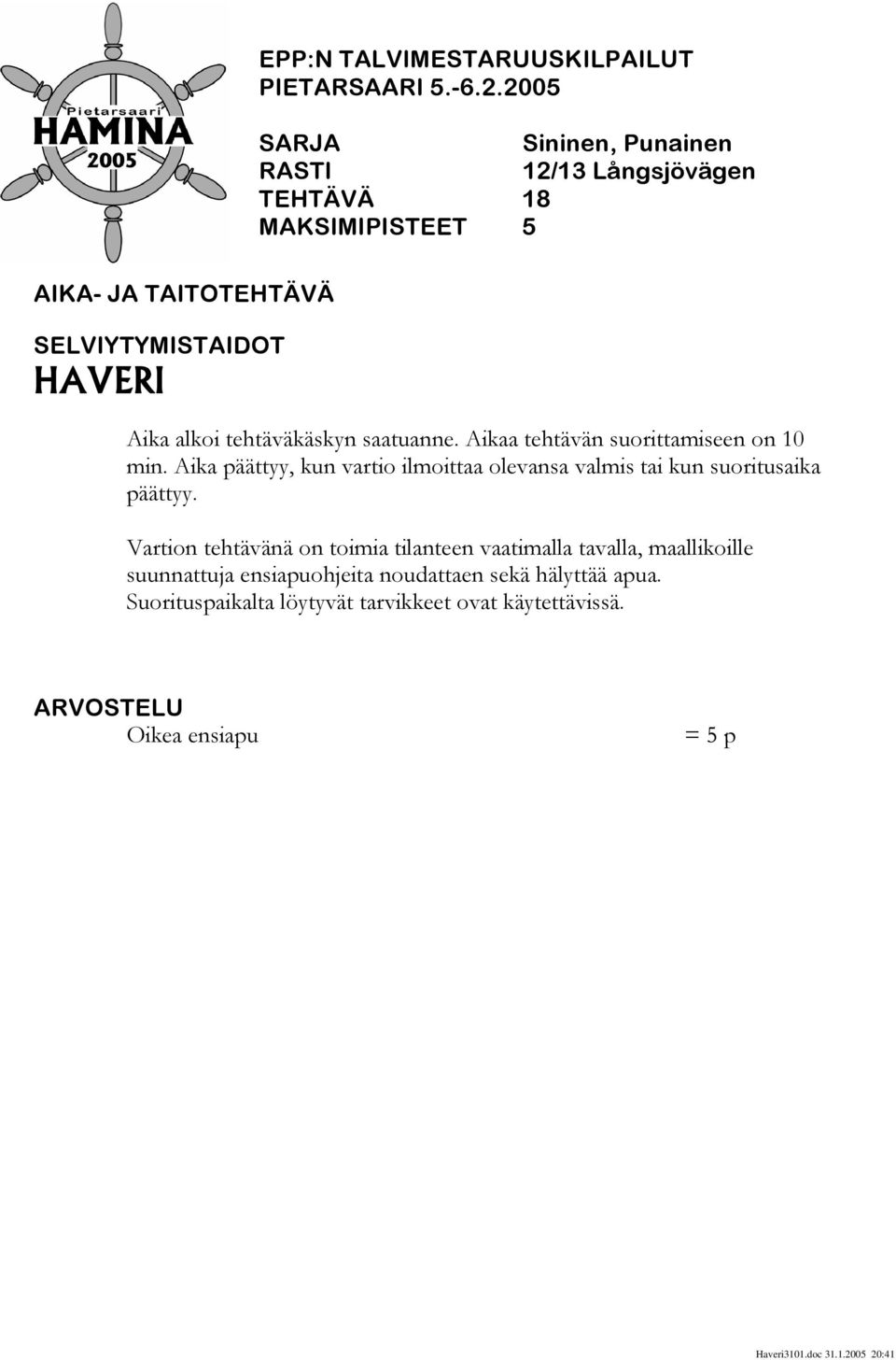 Aikaa tehtävän suorittamiseen on 10 min. Aika päättyy, kun vartio ilmoittaa olevansa valmis tai kun suoritusaika päättyy.