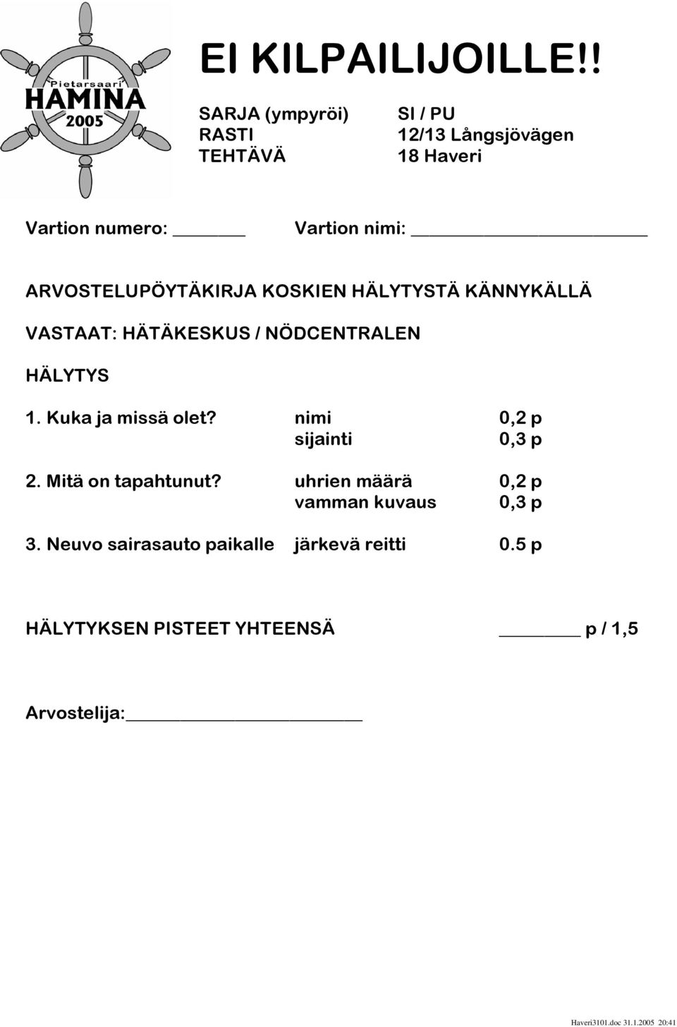 Kuka ja missä olet? nimi 0,2 p sijainti 0,3 p 2. Mitä on tapahtunut?