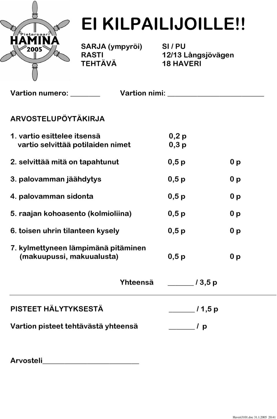 palovamman jäähdytys 0,5 p 0 p 4. palovamman sidonta 0,5 p 0 p 5. raajan kohoasento (kolmioliina) 0,5 p 0 p 6.