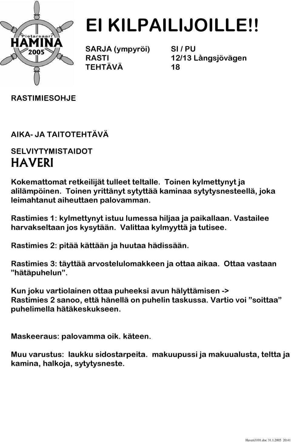 Valittaa kylmyyttä ja tutisee. Rastimies 2: pitää kättään ja huutaa hädissään. Rastimies 3: täyttää arvostelulomakkeen ja ottaa aikaa. Ottaa vastaan hätäpuhelun.