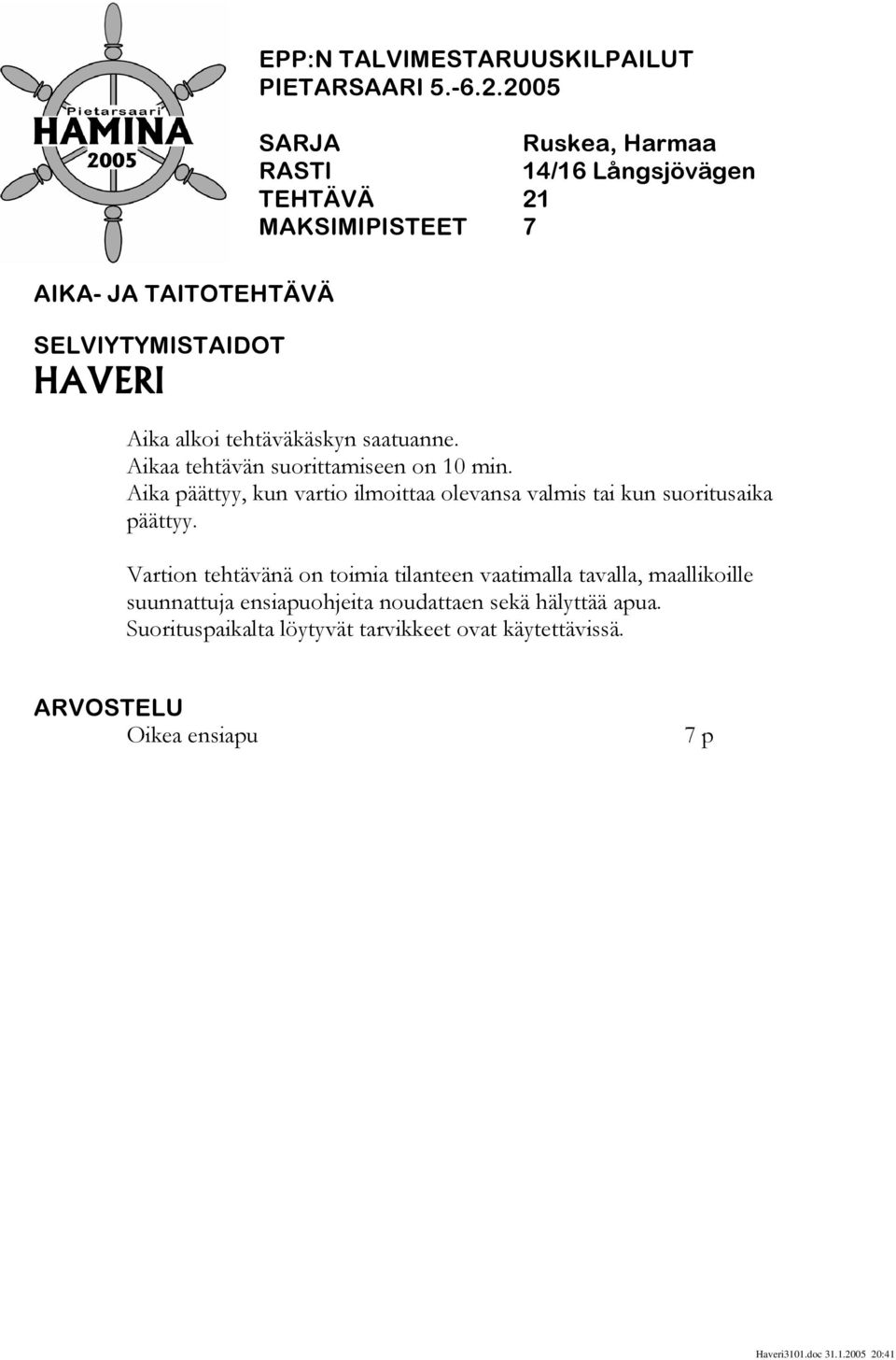 Aikaa tehtävän suorittamiseen on 10 min. Aika päättyy, kun vartio ilmoittaa olevansa valmis tai kun suoritusaika päättyy.