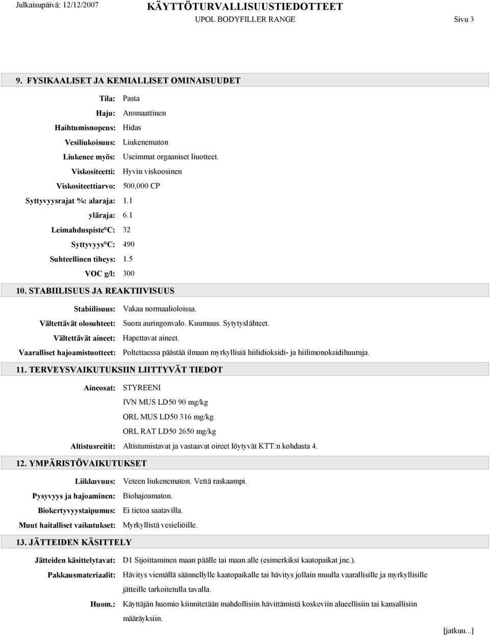 Viskositeetti: Hyvin viskoosinen Viskositeettiarvo: 500,000 CP Syttyvyysrajat %: alaraja: 1.1 yläraja: 6.1 Leimahduspiste C: 32 Syttyvyys C: 490 Suhteellinen tiheys: 1.5 VOC g/l: 300 10.