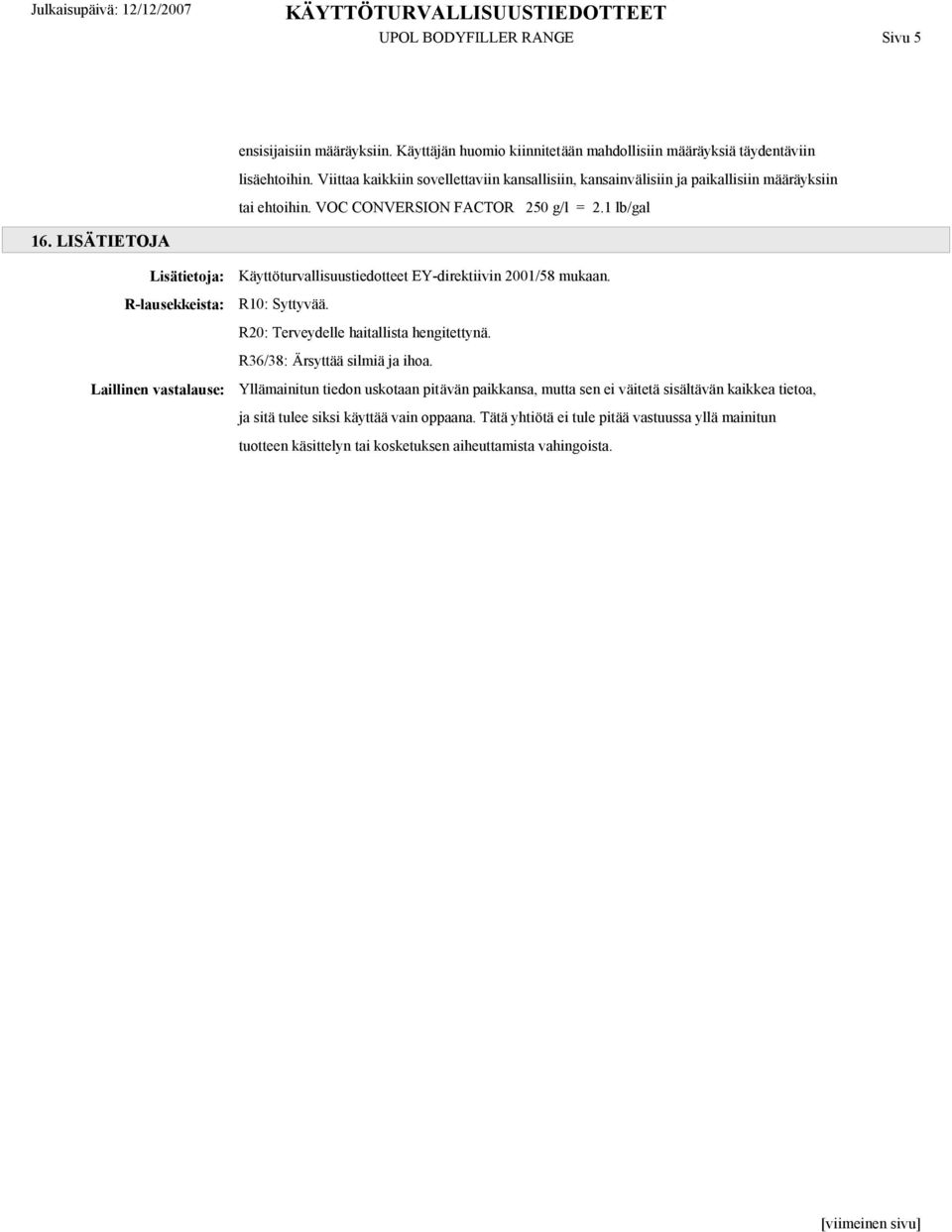 LISÄTIETOJA Lisätietoja: R-lausekkeista: Laillinen vastalause: Käyttöturvallisuustiedotteet EY-direktiivin 2001/58 mukaan. R10: Syttyvää. R20: Terveydelle haitallista hengitettynä.