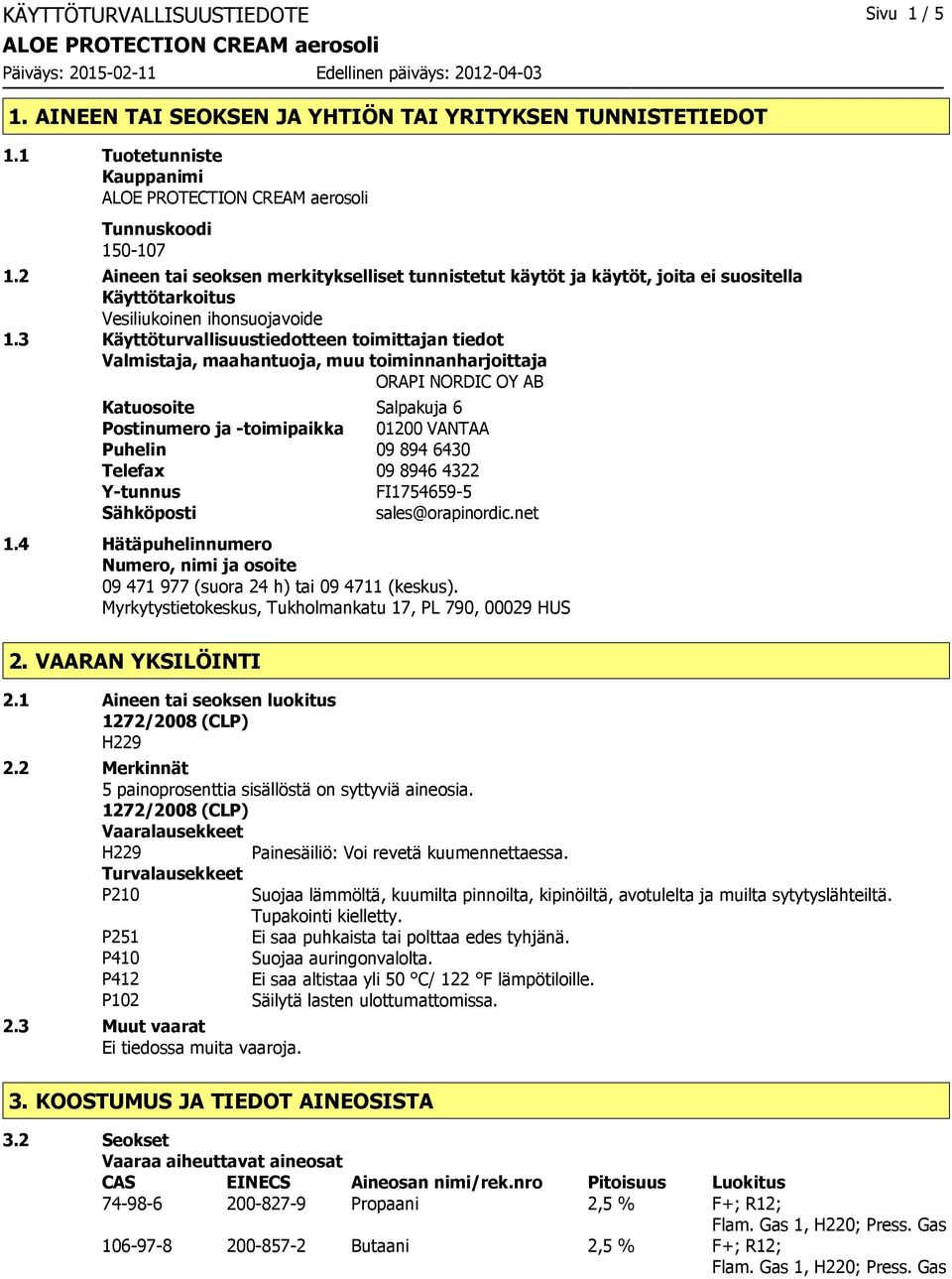 3 Käyttöturvallisuustiedotteen toimittajan tiedot Valmistaja, maahantuoja, muu toiminnanharjoittaja ORAPI NORDIC OY AB Katuosoite Salpakuja 6 Postinumero ja -toimipaikka 01200 VANTAA Puhelin 09 894