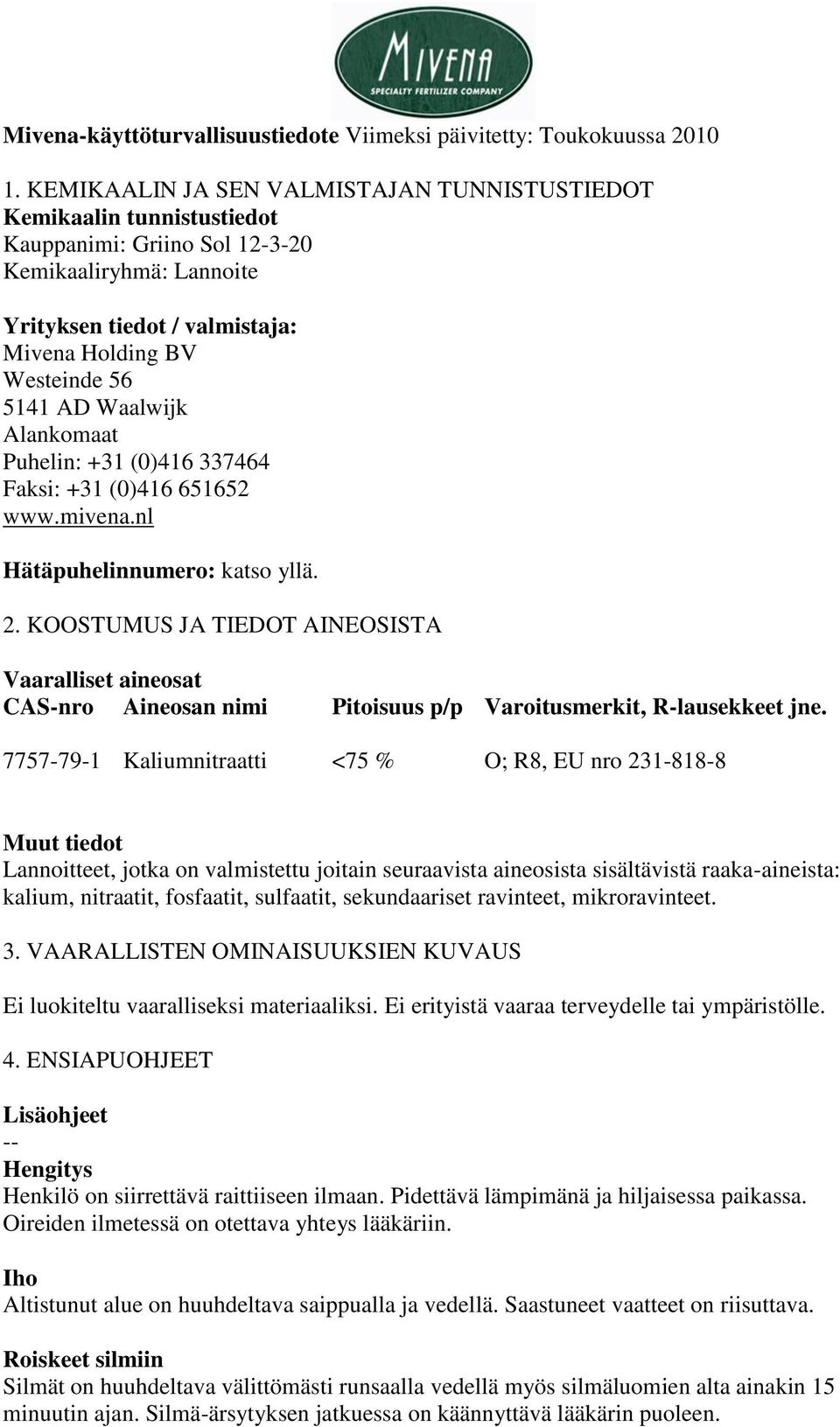 Waalwijk Alankomaat Puhelin: +31 (0)416 337464 Faksi: +31 (0)416 651652 www.mivena.nl Hätäpuhelinnumero: katso yllä. 2.