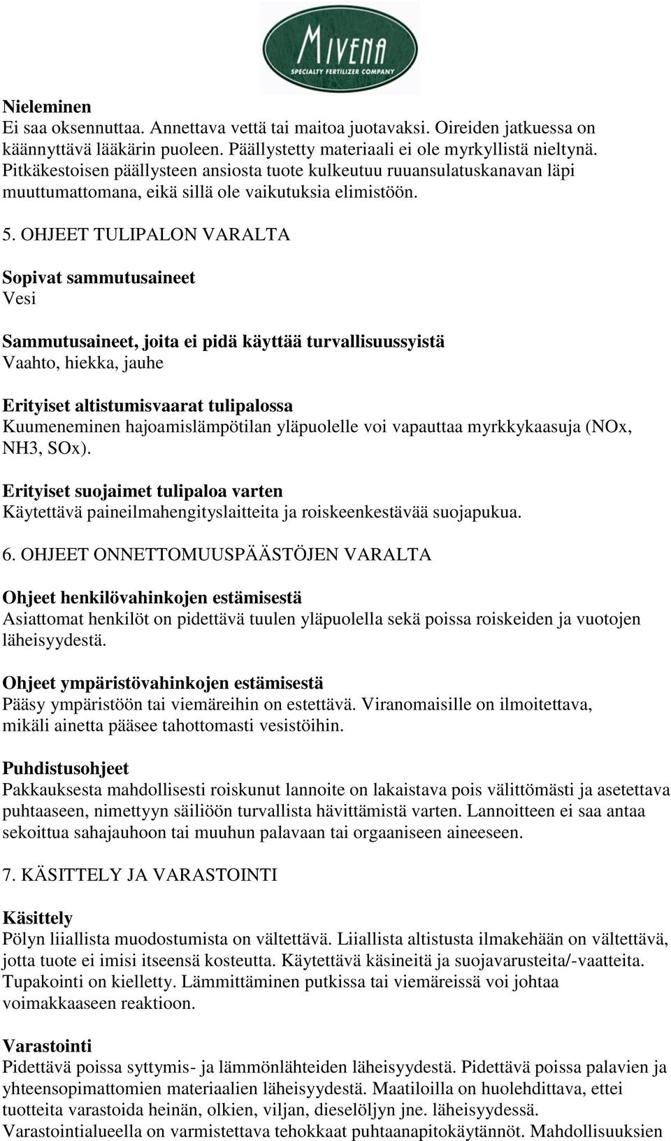 OHJEET TULIPALON VARALTA Sopivat sammutusaineet Vesi Sammutusaineet, joita ei pidä käyttää turvallisuussyistä Vaahto, hiekka, jauhe Erityiset altistumisvaarat tulipalossa Kuumeneminen