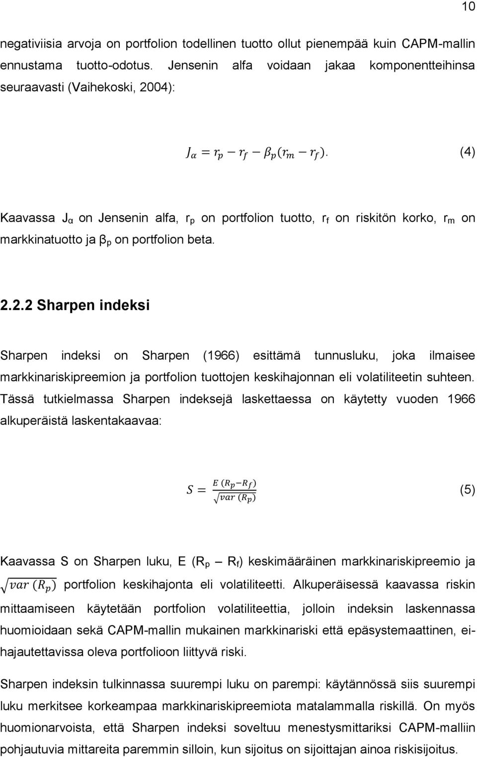 2.2 Sharpen indeksi Sharpen indeksi on Sharpen (1966) esittämä tunnusluku, joka ilmaisee markkinariskipreemion ja portfolion tuottojen keskihajonnan eli volatiliteetin suhteen.