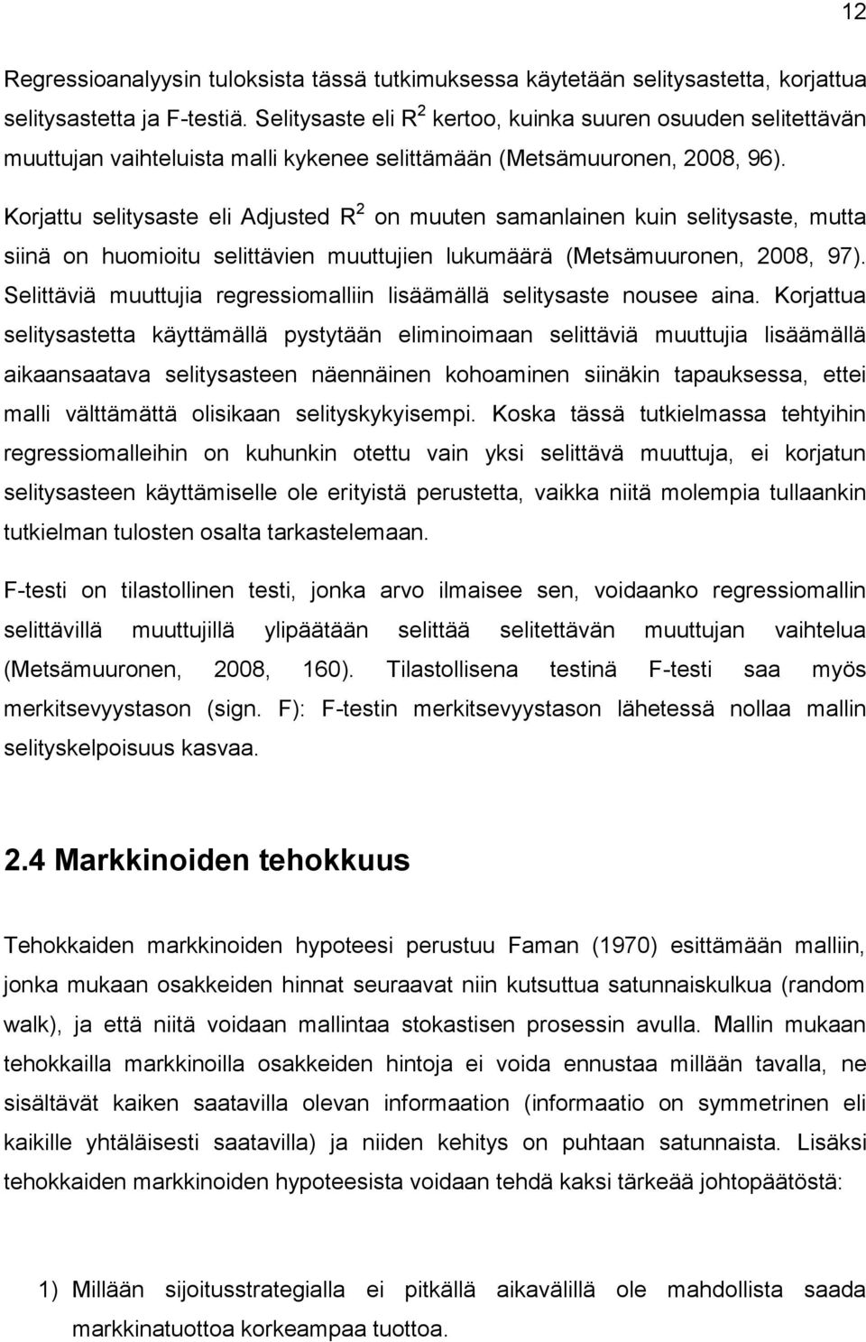 Korjattu selitysaste eli Adjusted R 2 on muuten samanlainen kuin selitysaste, mutta siinä on huomioitu selittävien muuttujien lukumäärä (Metsämuuronen, 2008, 97).